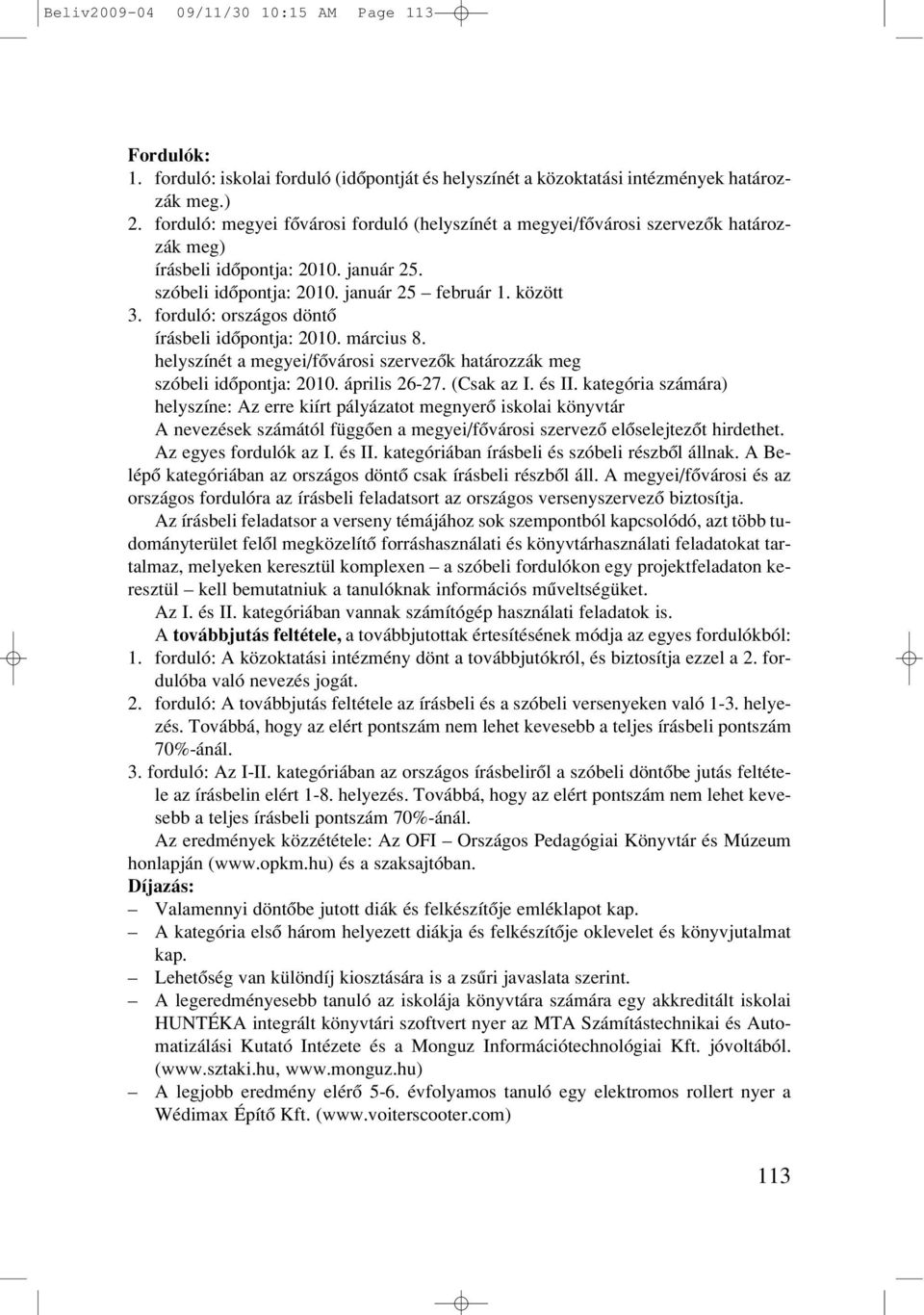 forduló: országos döntô írásbeli idôpontja: 2010. március 8. helyszínét a megyei/fôvárosi szervezôk határozzák meg szóbeli idôpontja: 2010. április 26-27. (Csak az I. és II.