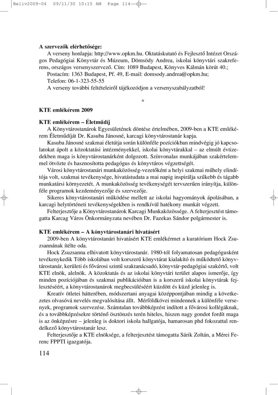 ; Postacím: 1363 Budapest, Pf. 49, E-mail: domsody.andrea@opkm.hu; Telefon: 06-1-323-55-55 A verseny további feltételeirôl tájékozódjon a versenyszabályzatból!