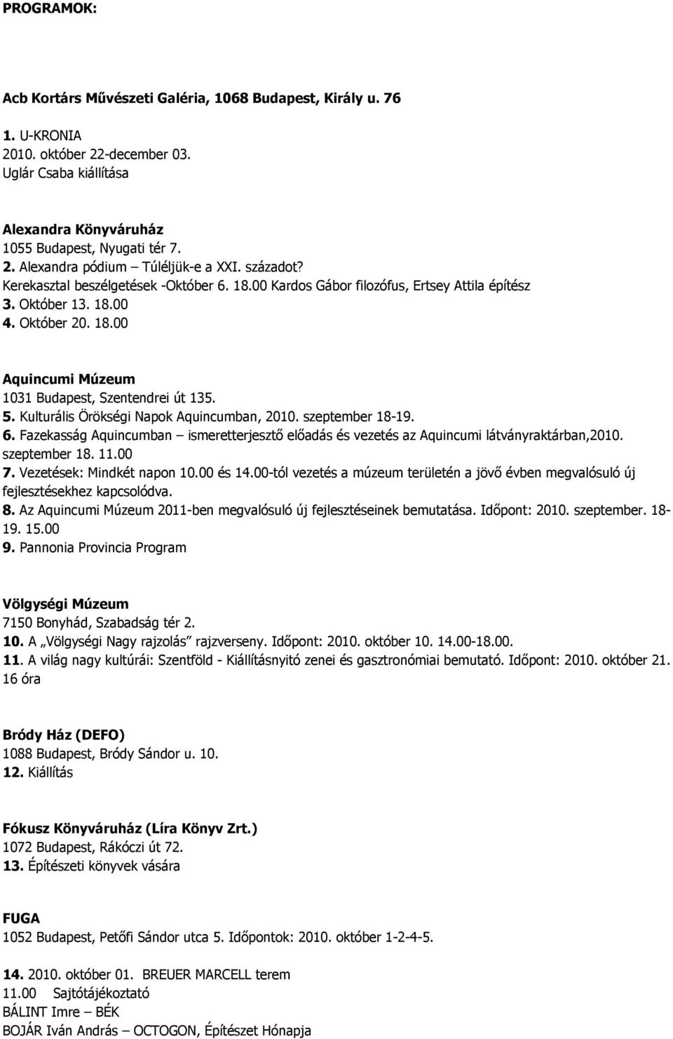 Kulturális Örökségi Napok Aquincumban, 2010. szeptember 18-19. 6. Fazekasság Aquincumban ismeretterjesztő előadás és vezetés az Aquincumi látványraktárban,2010. szeptember 18. 11.00 7.