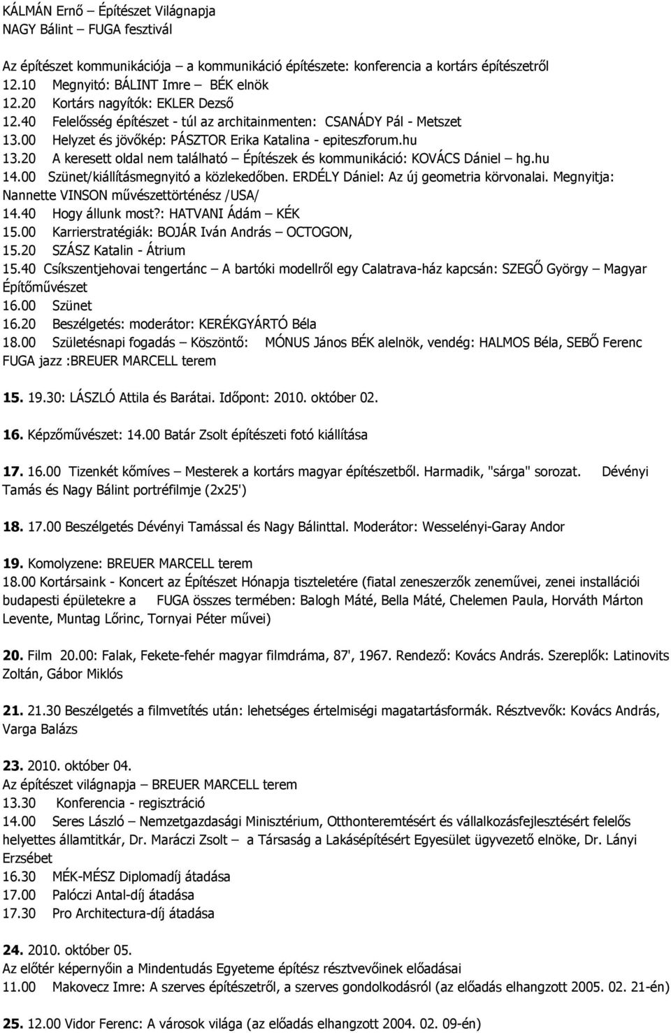 20 A keresett oldal nem található Építészek és kommunikáció: KOVÁCS Dániel hg.hu 14.00 Szünet/kiállításmegnyitó a közlekedőben. ERDÉLY Dániel: Az új geometria körvonalai.