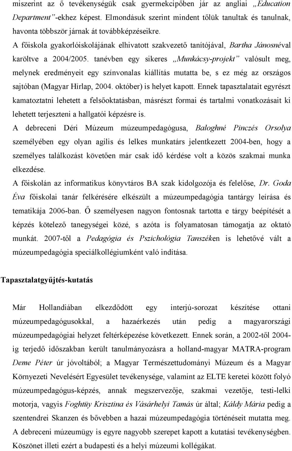 tanévben egy sikeres Munkácsy-projekt valósult meg, melynek eredményeit egy színvonalas kiállítás mutatta be, s ez még az országos sajtóban (Magyar Hírlap, 2004. október) is helyet kapott.