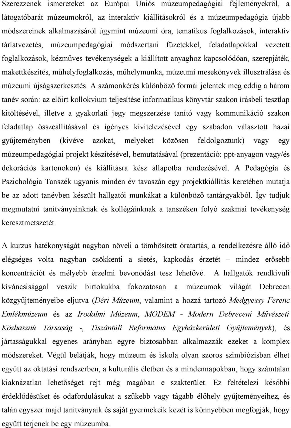 kapcsolódóan, szerepjáték, makettkészítés, műhelyfoglalkozás, műhelymunka, múzeumi mesekönyvek illusztrálása és múzeumi újságszerkesztés.