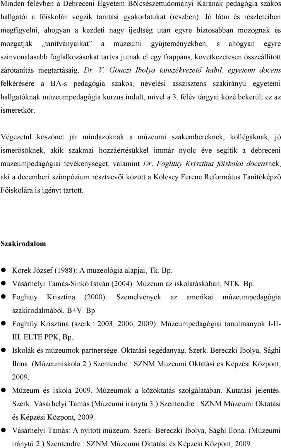 foglalkozásokat tartva jutnak el egy frappáns, következetesen összeállított zárótanítás megtartásáig. Dr. V. Gönczi Ibolya tanszékvezető habil.