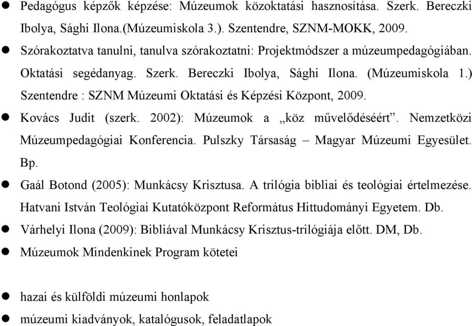 ) Szentendre : SZNM Múzeumi Oktatási és Képzési Központ, 2009. Kovács Judit (szerk. 2002): Múzeumok a köz művelődéséért. Nemzetközi Múzeumpedagógiai Konferencia.