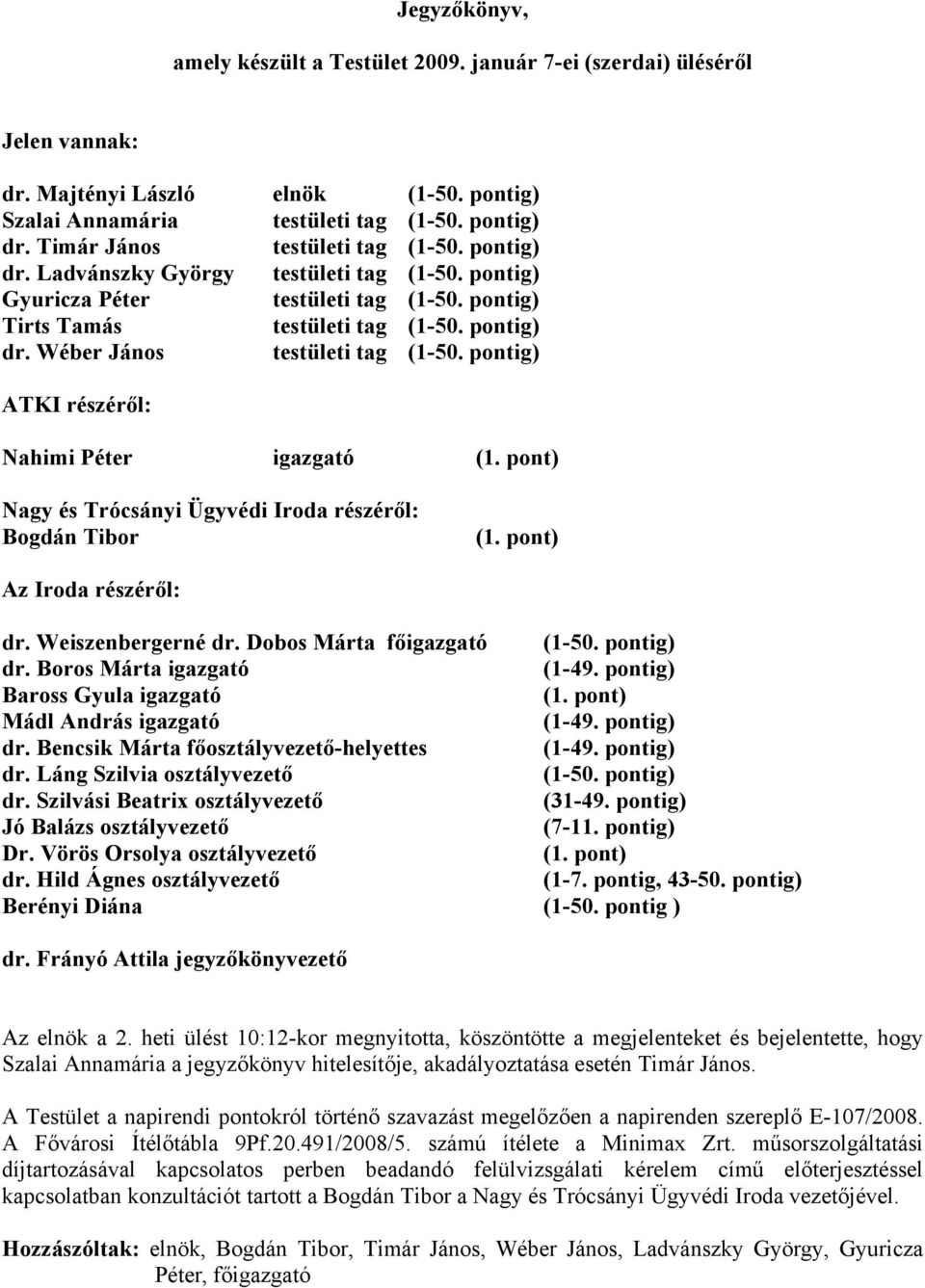 pontig) ATKI részéről: Nahimi Péter igazgató (1. pont) Nagy és Trócsányi Ügyvédi Iroda részéről: Bogdán Tibor (1. pont) Az Iroda részéről: dr. Weiszenbergerné dr. Dobos Márta főigazgató (1-50.