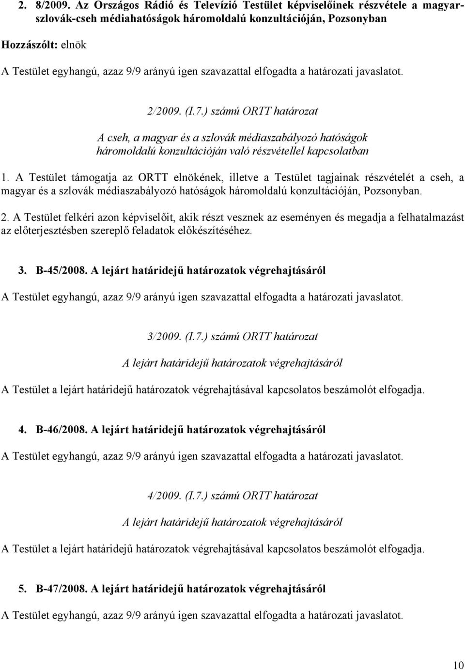 A Testület támogatja az ORTT elnökének, illetve a Testület tagjainak részvételét a cseh, a magyar és a szlovák médiaszabályozó hatóságok háromoldalú konzultációján, Pozsonyban. 2.