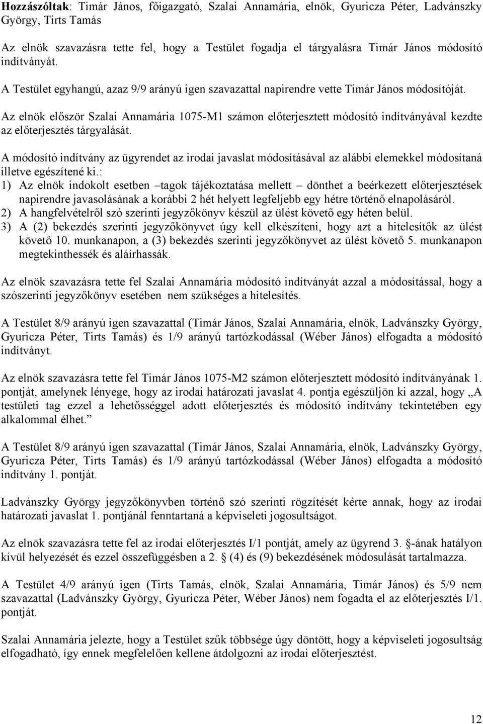 Az elnök először Szalai Annamária 1075-M1 számon előterjesztett módosító indítványával kezdte az előterjesztés tárgyalását.