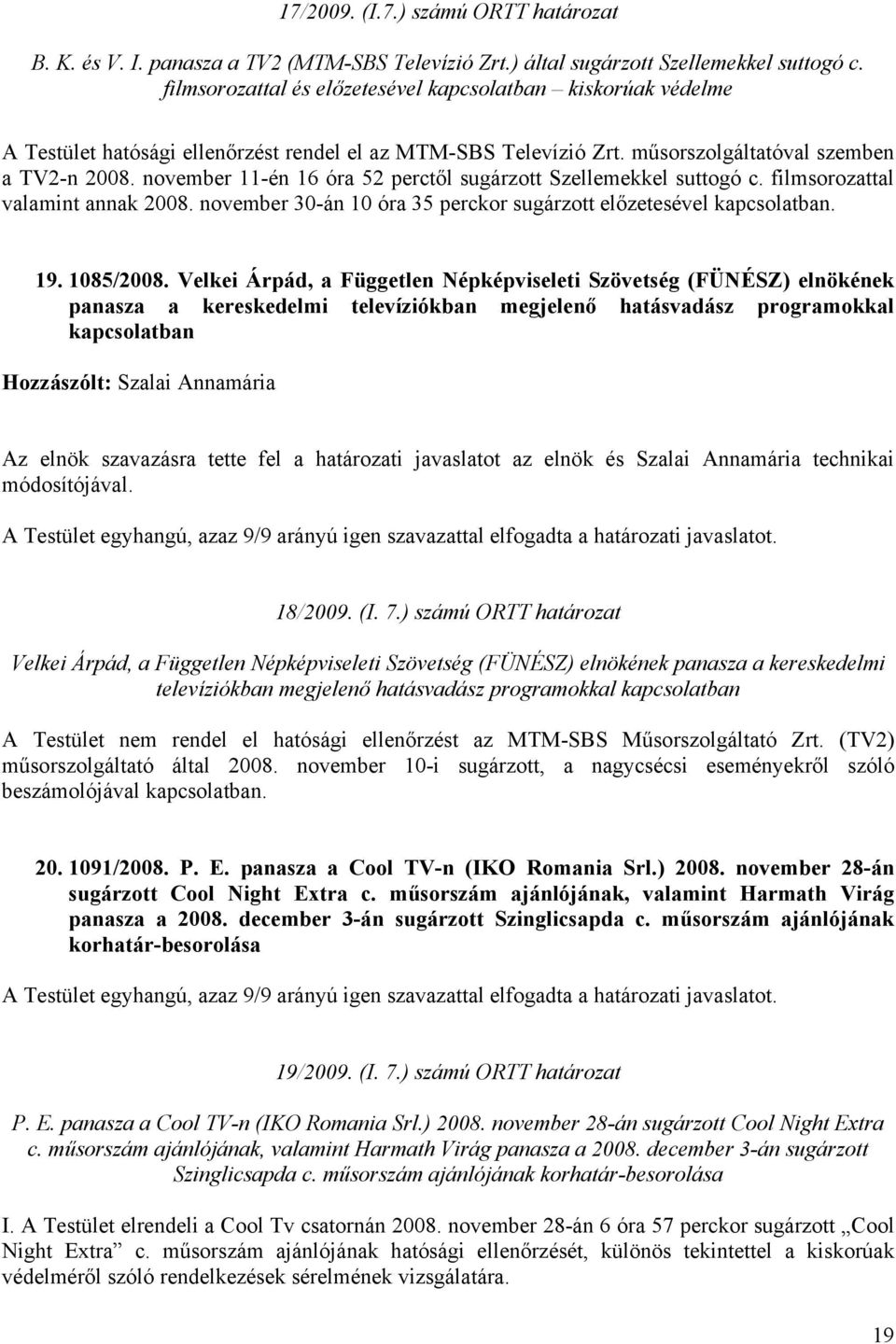 november 11-én 16 óra 52 perctől sugárzott Szellemekkel suttogó c. filmsorozattal valamint annak 2008. november 30-án 10 óra 35 perckor sugárzott előzetesével kapcsolatban. 19. 1085/2008.