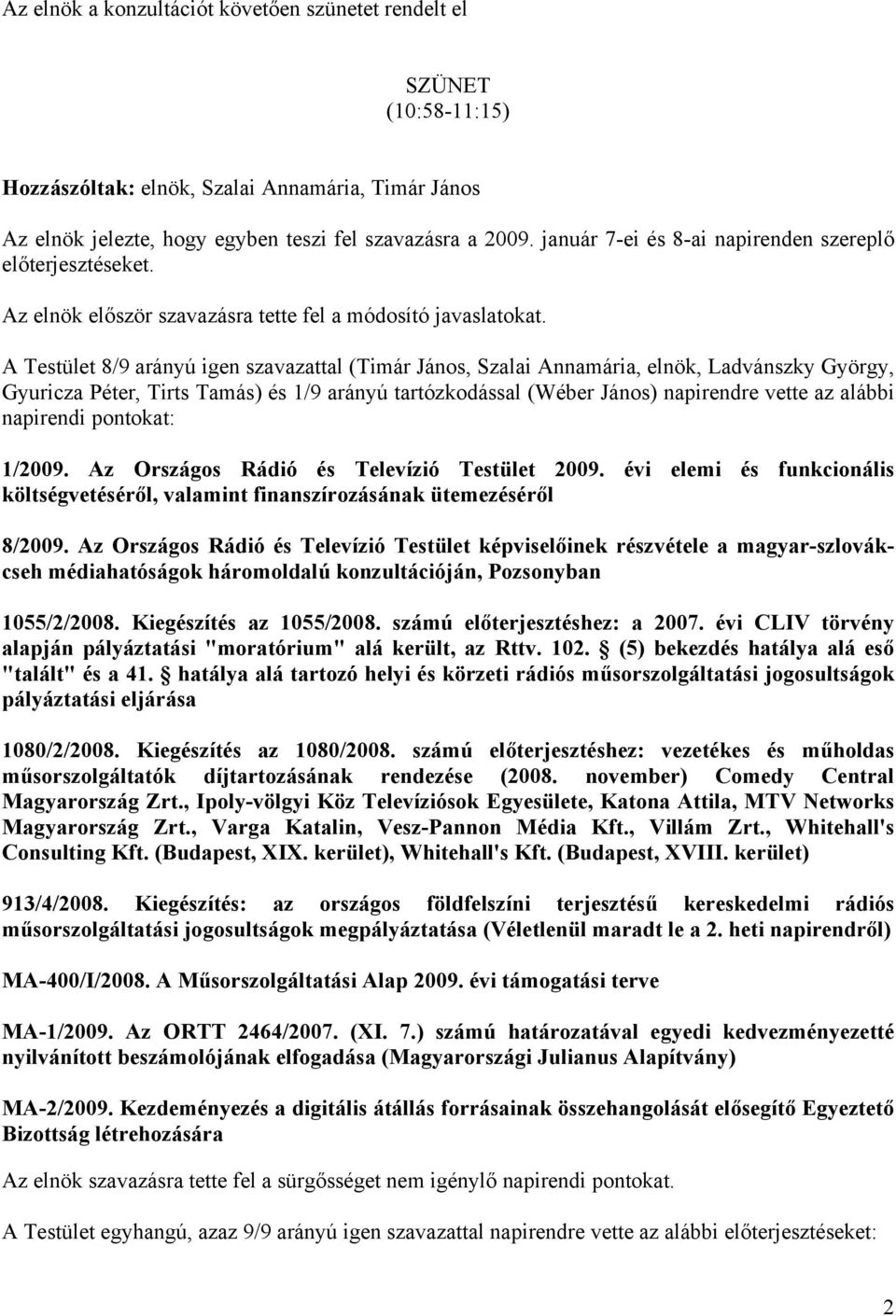 A Testület 8/9 arányú igen szavazattal (Timár János, Szalai Annamária, elnök, Ladvánszky György, Gyuricza Péter, Tirts Tamás) és 1/9 arányú tartózkodással (Wéber János) napirendre vette az alábbi