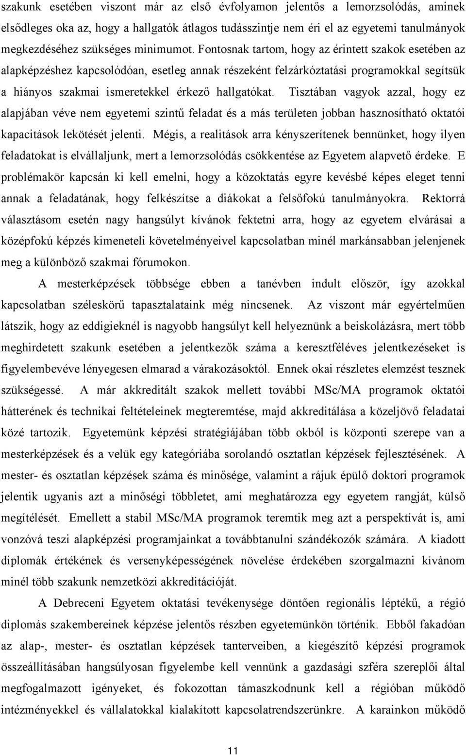 Fontosnak tartom, hogy az érintett szakok esetében az alapképzéshez kapcsolódóan, esetleg annak részeként felzárkóztatási programokkal segítsük a hiányos szakmai ismeretekkel érkező hallgatókat.