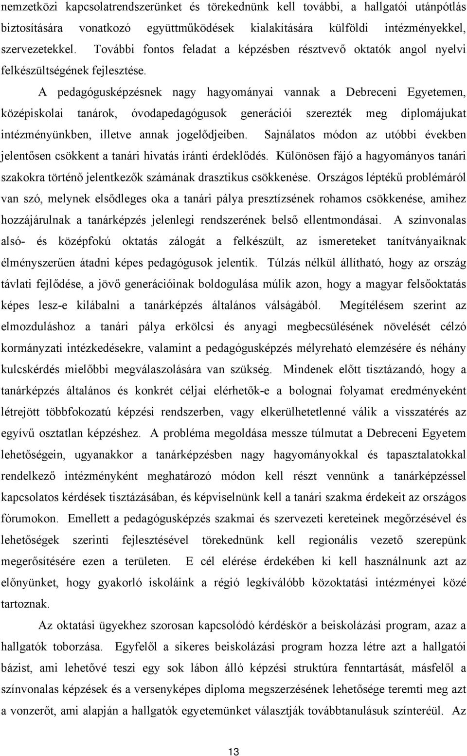 A pedagógusképzésnek nagy hagyományai vannak a Debreceni Egyetemen, középiskolai tanárok, óvodapedagógusok generációi szerezték meg diplomájukat intézményünkben, illetve annak jogelődjeiben.