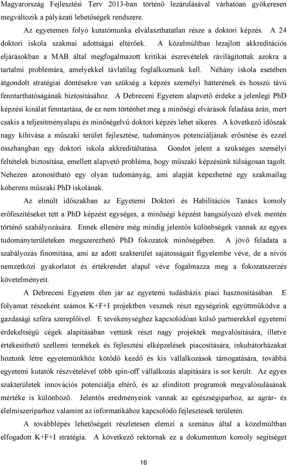 A közelmúltban lezajlott akkreditációs eljárásokban a MAB által megfogalmazott kritikai észrevételek rávilágítottak azokra a tartalmi problémára, amelyekkel távlatilag foglalkoznunk kell.