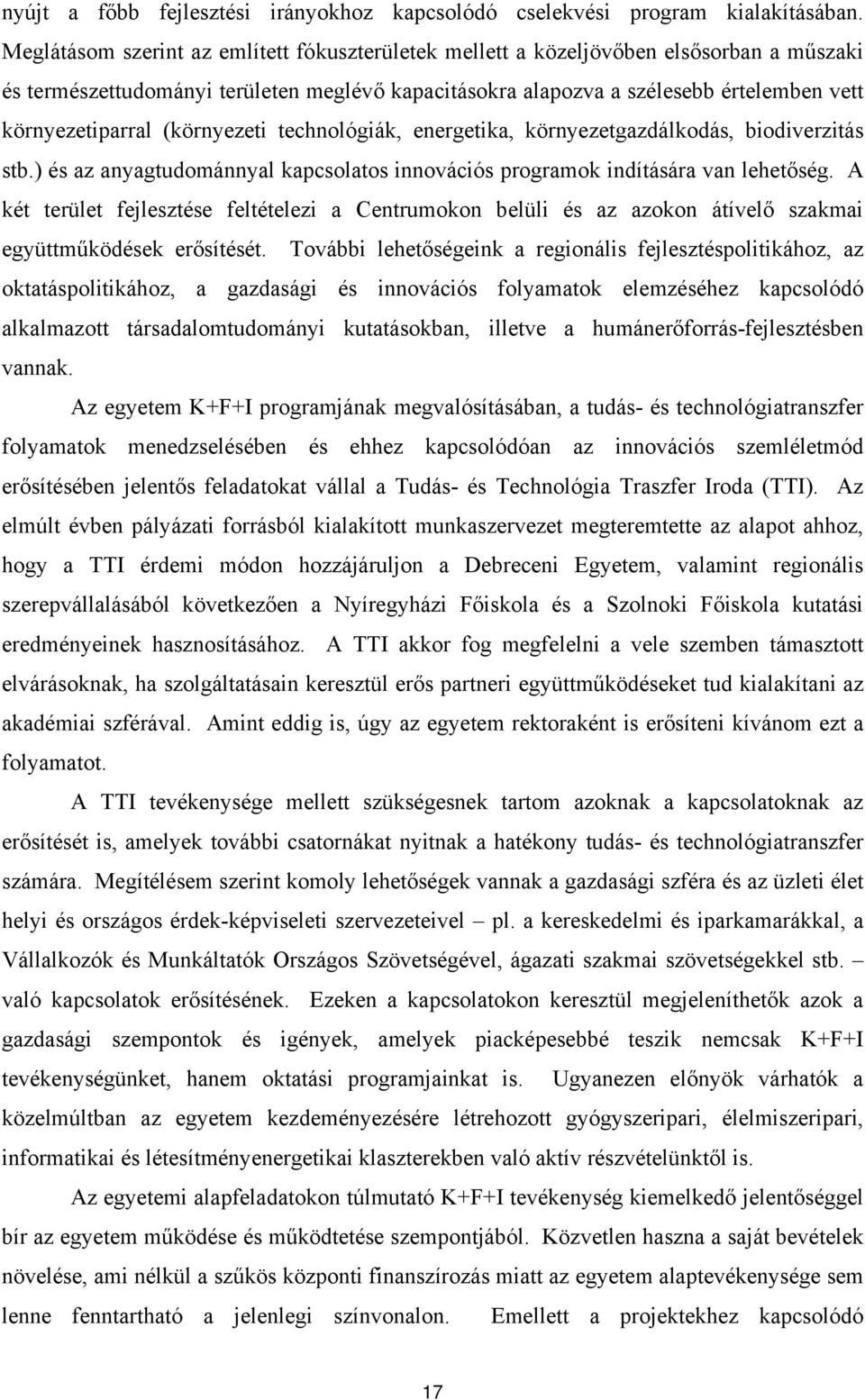 (környezeti technológiák, energetika, környezetgazdálkodás, biodiverzitás stb.) és az anyagtudománnyal kapcsolatos innovációs programok indítására van lehetőség.