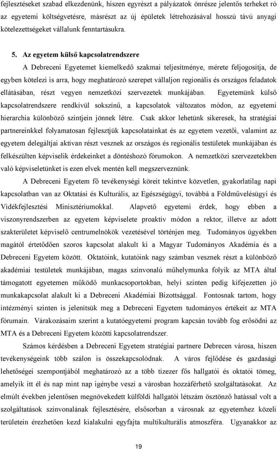 Az egyetem külső kapcsolatrendszere A Debreceni Egyetemet kiemelkedő szakmai teljesítménye, mérete feljogosítja, de egyben kötelezi is arra, hogy meghatározó szerepet vállaljon regionális és országos