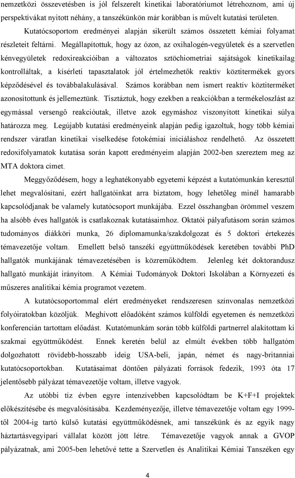 Megállapítottuk, hogy az ózon, az oxihalogén-vegyületek és a szervetlen kénvegyületek redoxireakcióiban a változatos sztöchiometriai sajátságok kinetikailag kontrolláltak, a kísérleti tapasztalatok