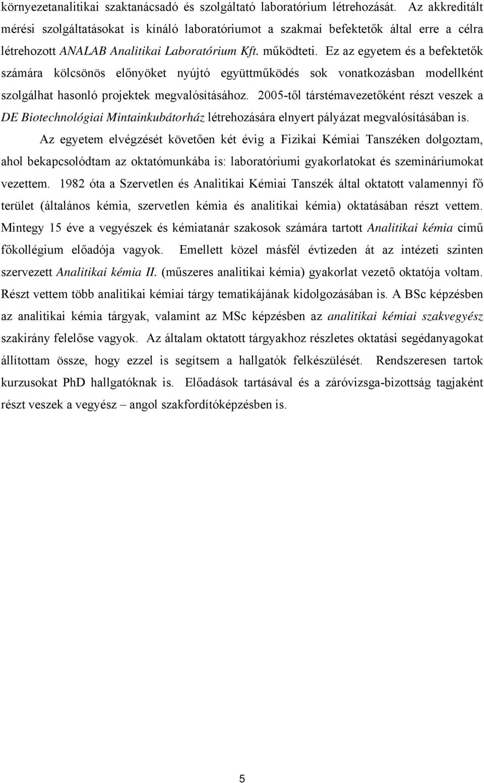 Ez az egyetem és a befektetők számára kölcsönös előnyöket nyújtó együttműködés sok vonatkozásban modellként szolgálhat hasonló projektek megvalósításához.