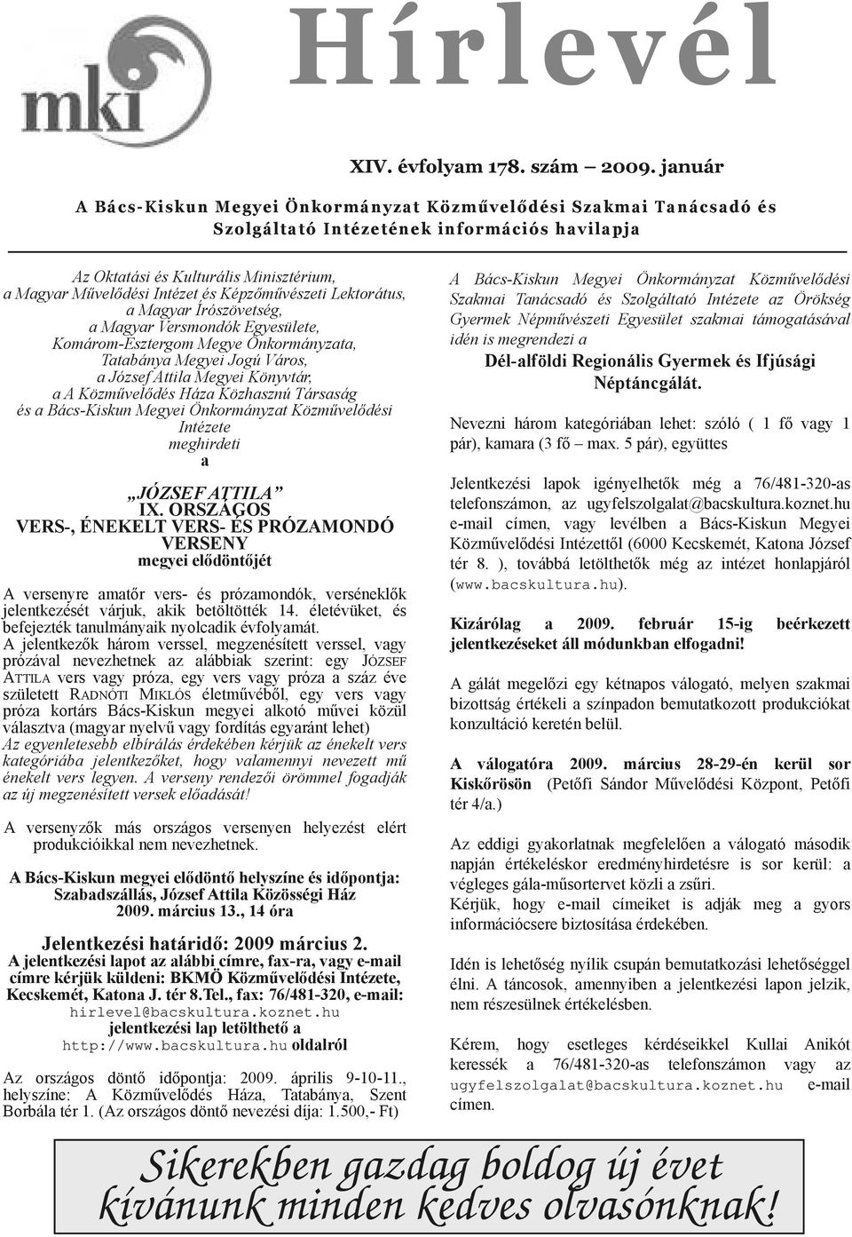 Képzőművészeti Lektorátus, a Magyar Írószövetség, a Magyar Versmondók Egyesülete, Komárom-Esztergom Megye Önkormányzata, Tatabánya Megyei Jogú Város, a József Attila Megyei Könyvtár, a A Közművelődés