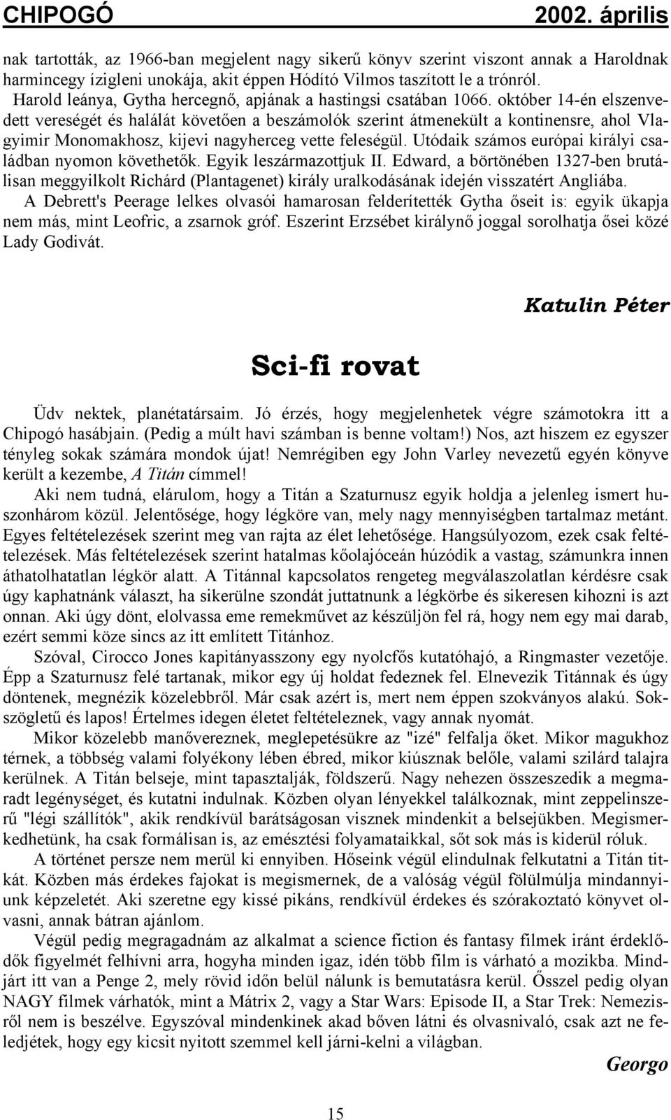 október 14-én elszenvedett vereségét és halálát követően a beszámolók szerint átmenekült a kontinensre, ahol Vlagyimir Monomakhosz, kijevi nagyherceg vette feleségül.