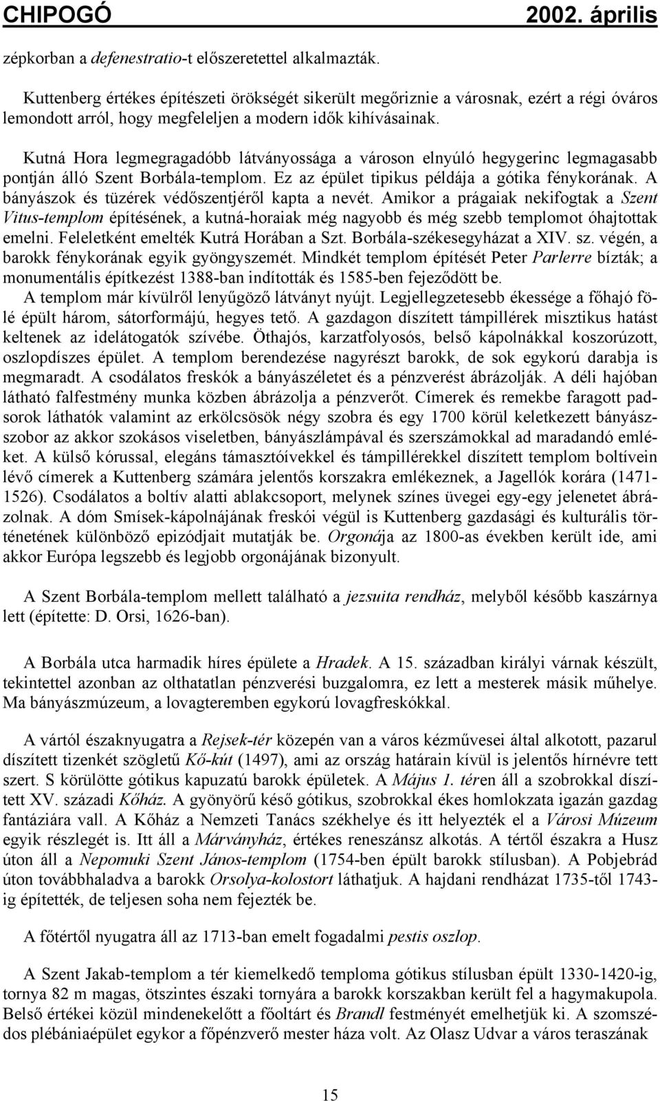 Kutná Hora legmegragadóbb látványossága a városon elnyúló hegygerinc legmagasabb pontján álló Szent Borbála-templom. Ez az épület tipikus példája a gótika fénykorának.