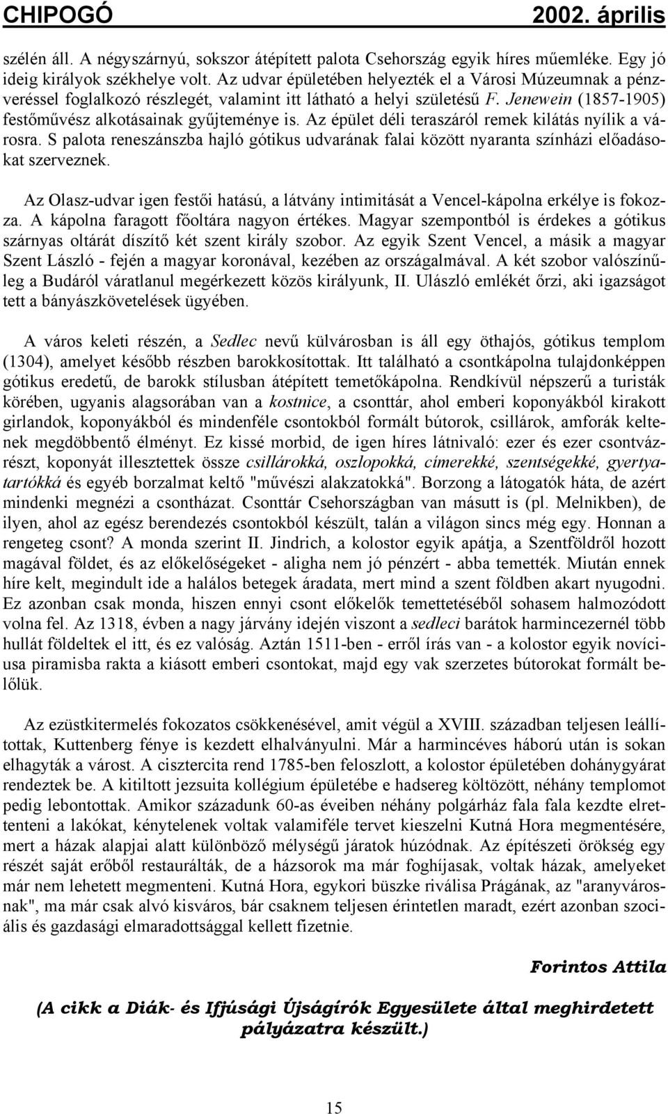 Az épület déli teraszáról remek kilátás nyílik a városra. S palota reneszánszba hajló gótikus udvarának falai között nyaranta színházi előadásokat szerveznek.