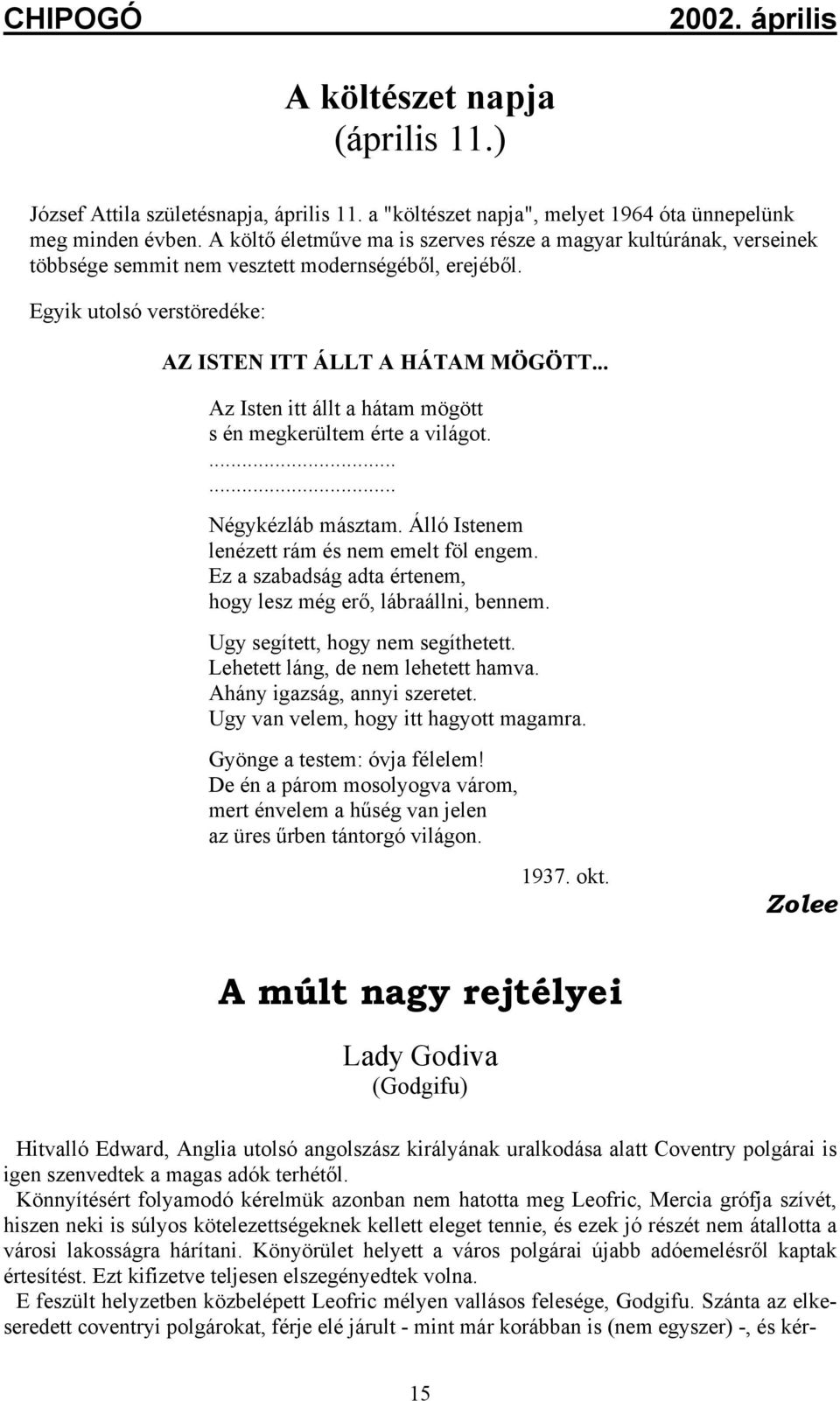 .. Az Isten itt állt a hátam mögött s én megkerültem érte a világot....... Négykézláb másztam. Álló Istenem lenézett rám és nem emelt föl engem.