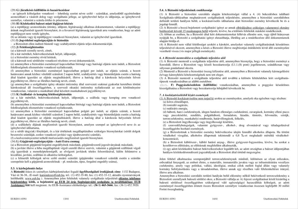 (30) H) Közlekedési baleset miatt légijárat-lekésés (a) a repülıjegy azonosítására (útirány, idıpont, légitársaság) alkalmas dokumentumot, valamint a repülıjegy árának megfizetését igazoló