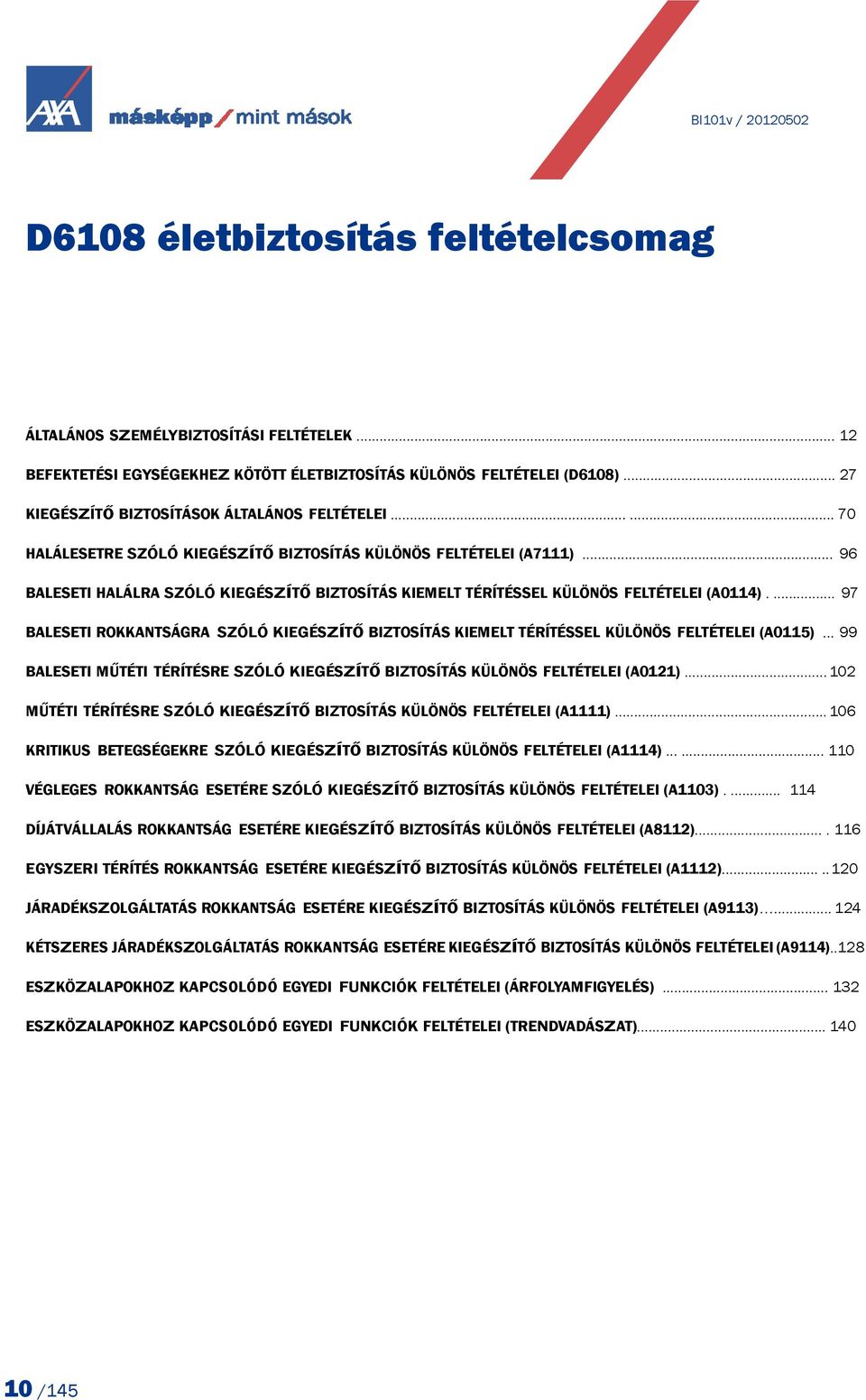 .. 96 BALESETI HALÁLRA SZÓLÓ KIEGÉSZÍTŐ BIZTOSÍTÁS KIEMELT TÉRÍTÉSSEL KÜLÖNÖS FELTÉTELEI (A0114).... 97 BALESETI ROKKANTSÁGRA SZÓLÓ KIEGÉSZÍTŐ BIZTOSÍTÁS KIEMELT TÉRÍTÉSSEL KÜLÖNÖS FELTÉTELEI (A0115).