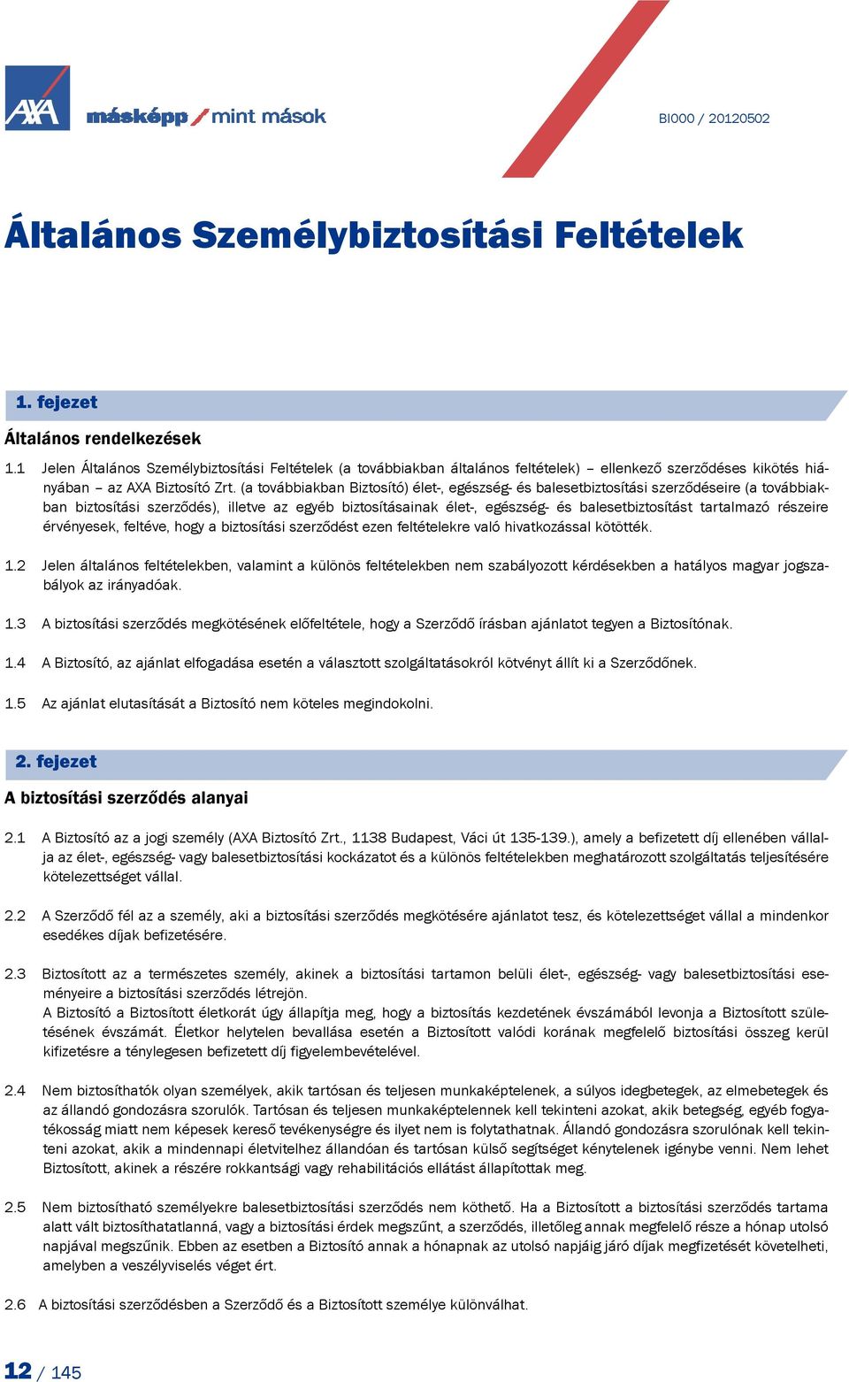 (a továbbiakban Biztosító) élet-, egészség- és balesetbiztosítási szerződéseire (a továbbiakban biztosítási szerződés), illetve az egyéb biztosításainak élet-, egészség- és balesetbiztosítást