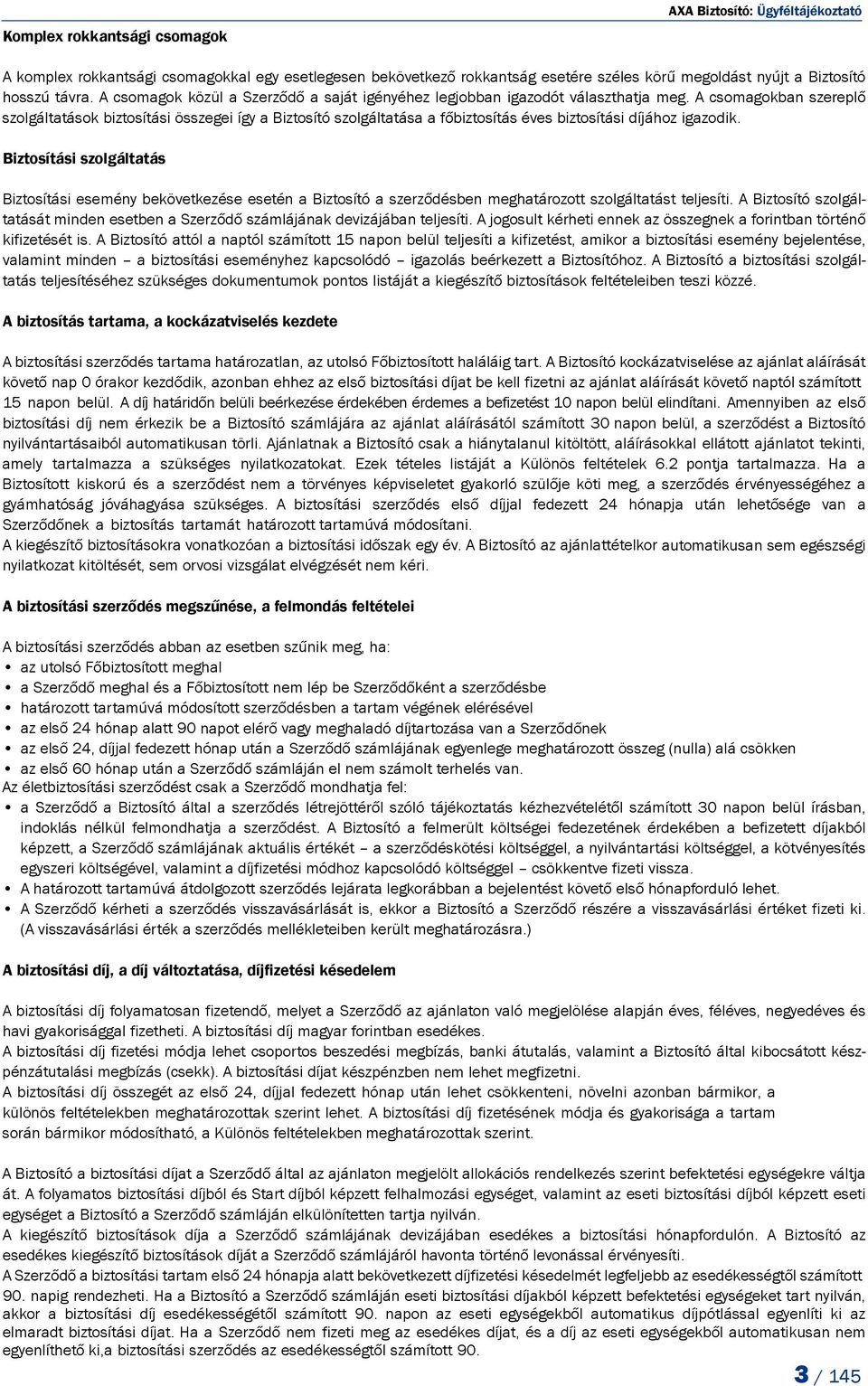 A csomagokban szereplő szolgáltatások biztosítási összegei így a Biztosító szolgáltatása a főbiztosítás éves biztosítási díjához igazodik.