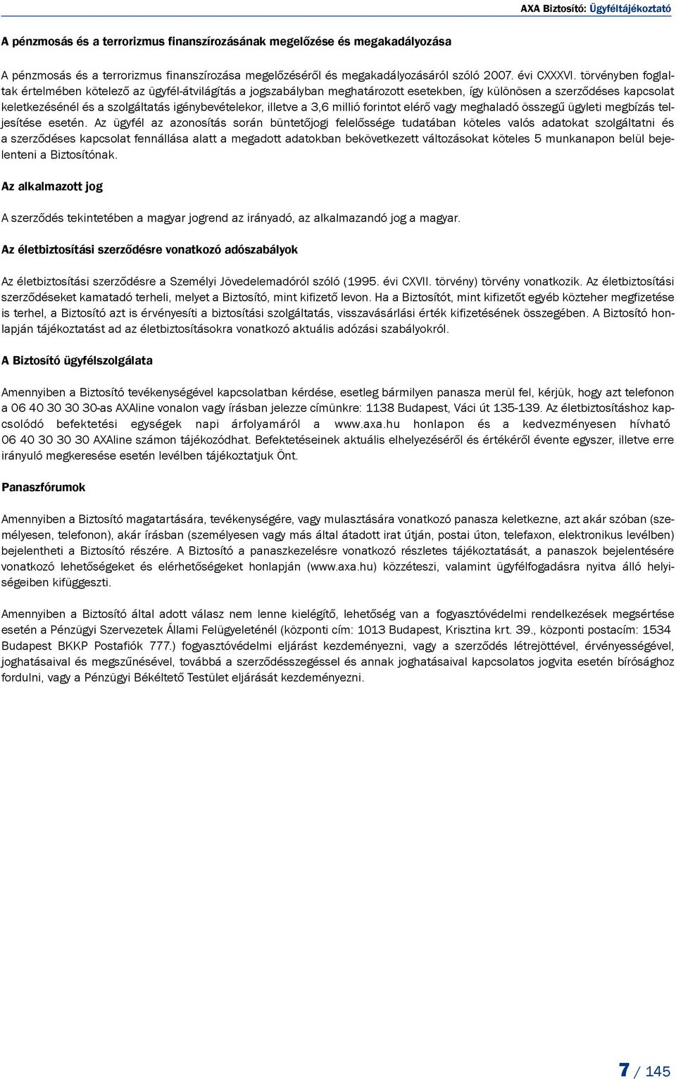 törvényben foglaltak értelmében kötelező az ügyfél-átvilágítás a jogszabályban meghatározott esetekben, így különösen a szerződéses kapcsolat keletkezésénél és a szolgáltatás igénybevételekor,