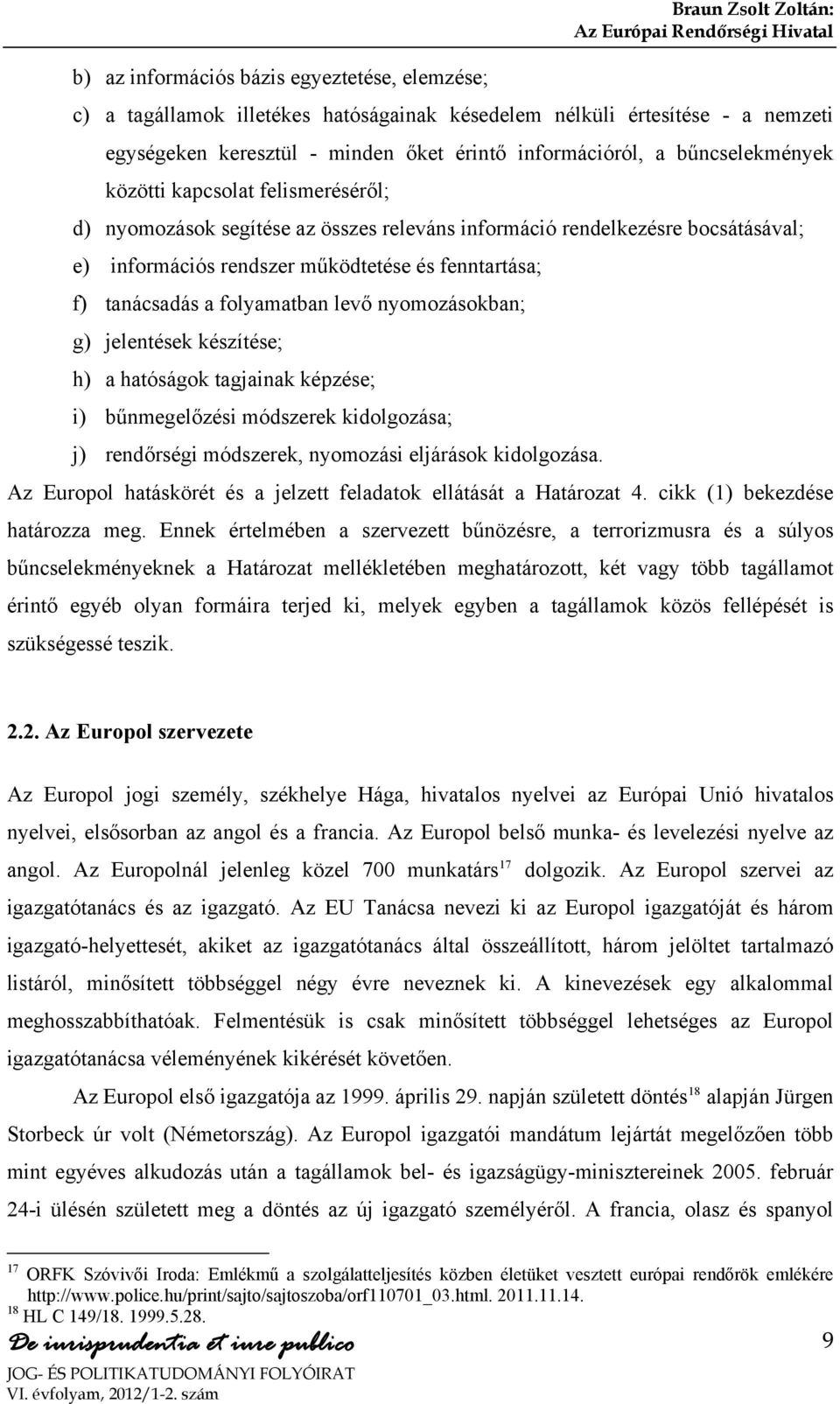 működtetése és fenntartása; f) tanácsadás a folyamatban levő nyomozásokban; g) jelentések készítése; h) a hatóságok tagjainak képzése; i) bűnmegelőzési módszerek kidolgozása; j) rendőrségi módszerek,