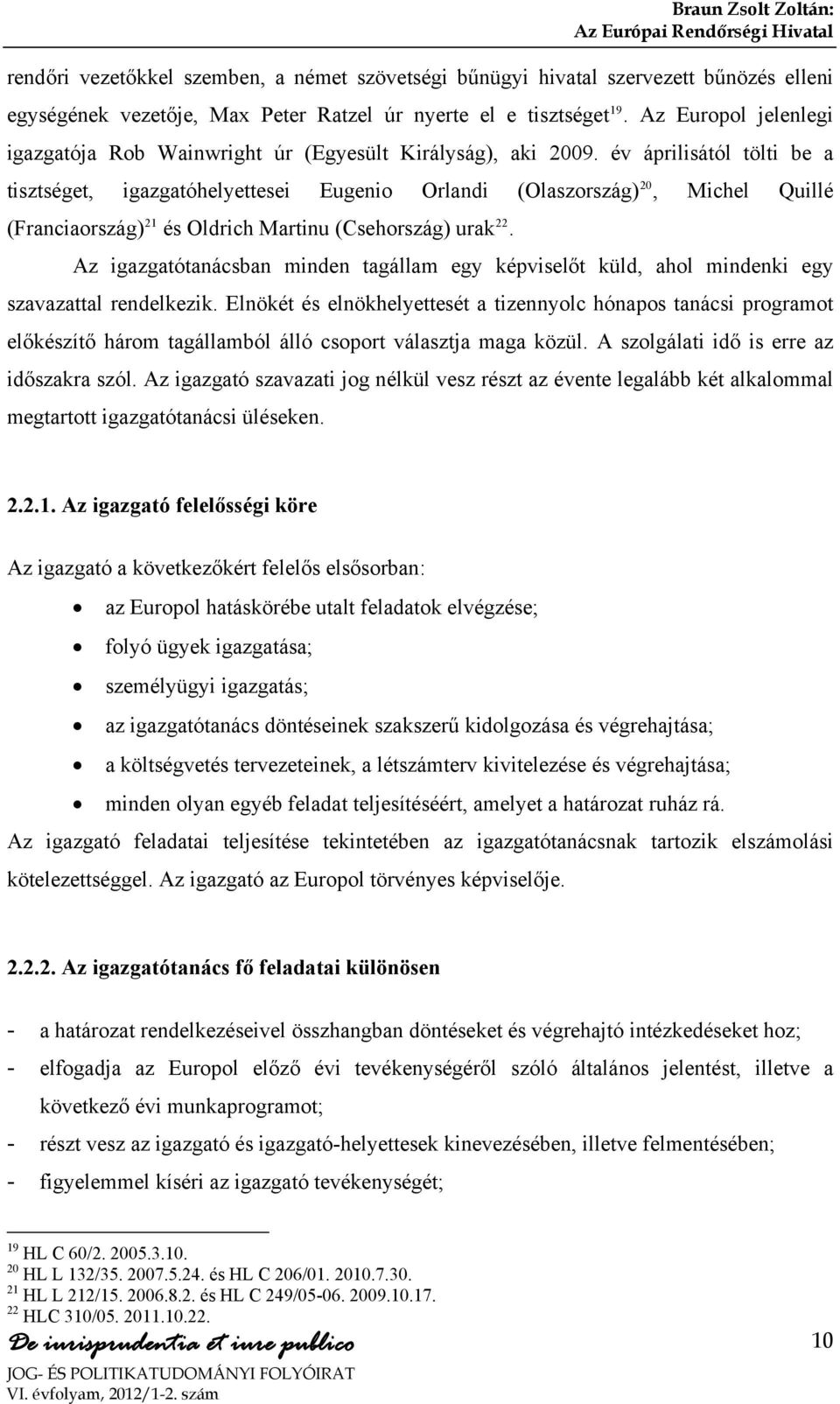 év áprilisától tölti be a tisztséget, igazgatóhelyettesei Eugenio Orlandi (Olaszország) 20, Michel Quillé (Franciaország) 21 és Oldrich Martinu (Csehország) urak 22.