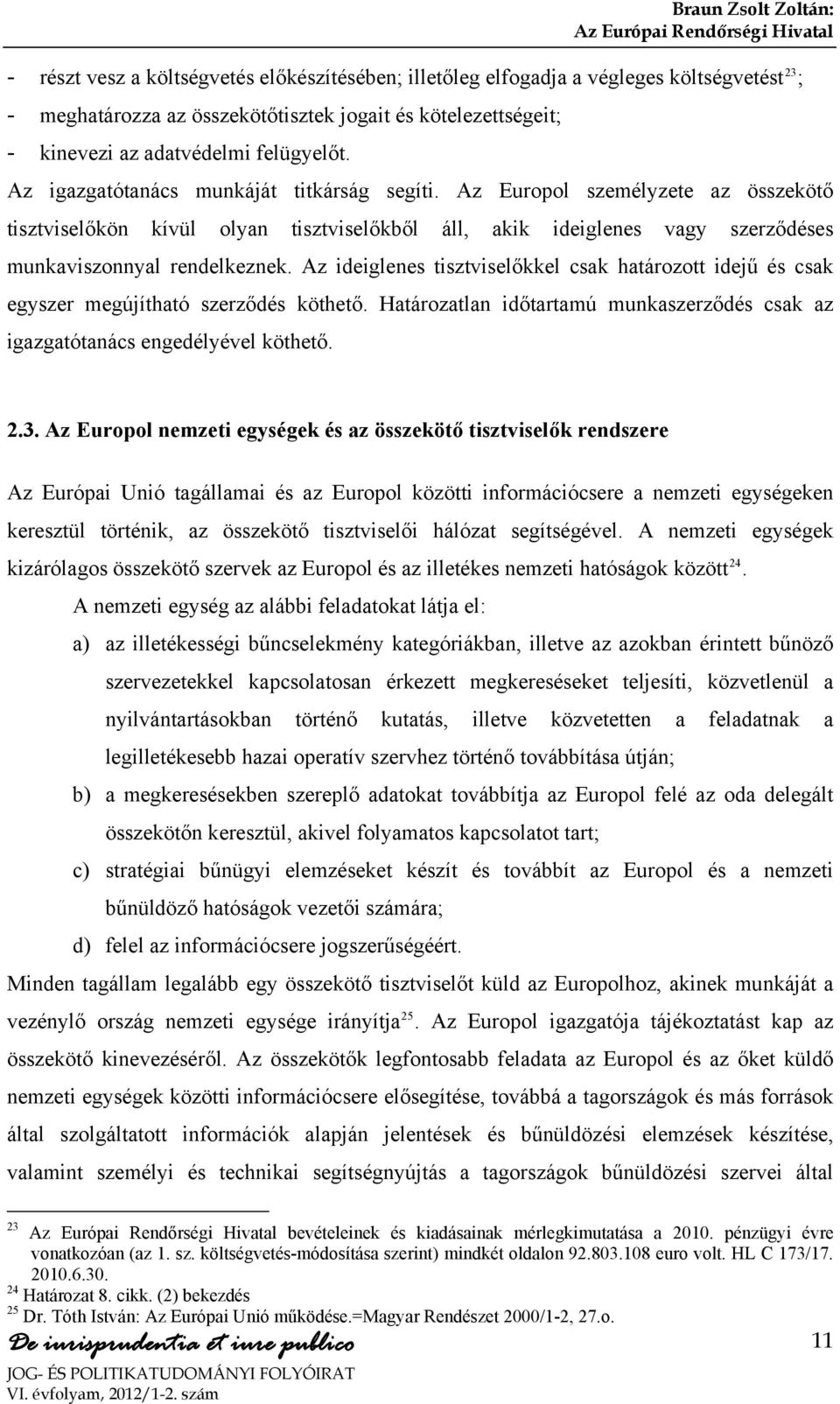 Az Europol személyzete az összekötő tisztviselőkön kívül olyan tisztviselőkből áll, akik ideiglenes vagy szerződéses munkaviszonnyal rendelkeznek.