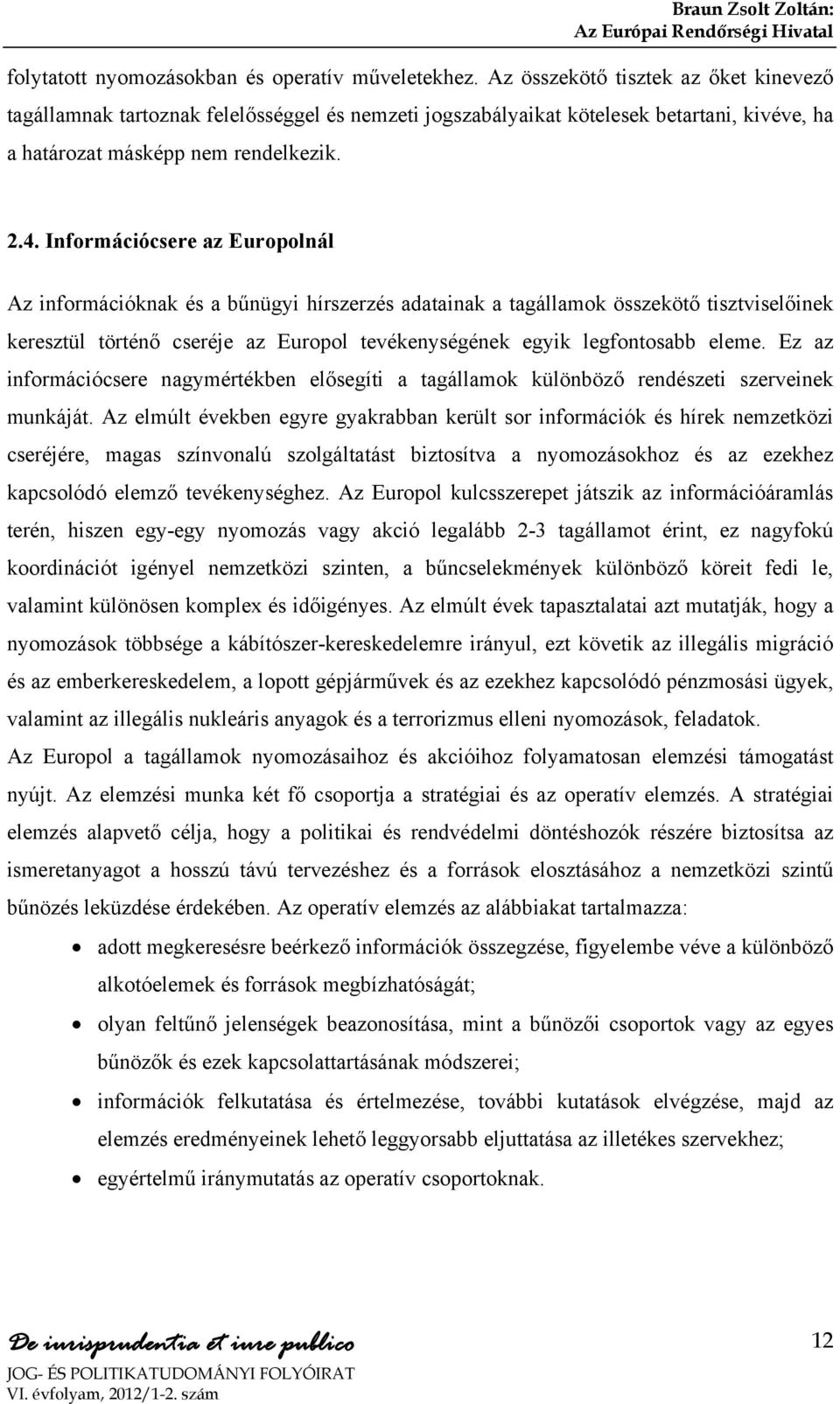 Információcsere az Europolnál Az információknak és a bűnügyi hírszerzés adatainak a tagállamok összekötő tisztviselőinek keresztül történő cseréje az Europol tevékenységének egyik legfontosabb eleme.