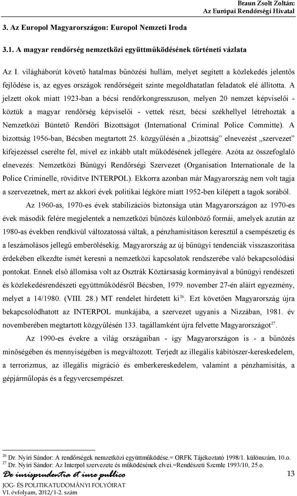 A jelzett okok miatt 1923-ban a bécsi rendőrkongresszuson, melyen 20 nemzet képviselői - köztük a magyar rendőrség képviselői - vettek részt, bécsi székhellyel létrehozták a Nemzetközi Büntető