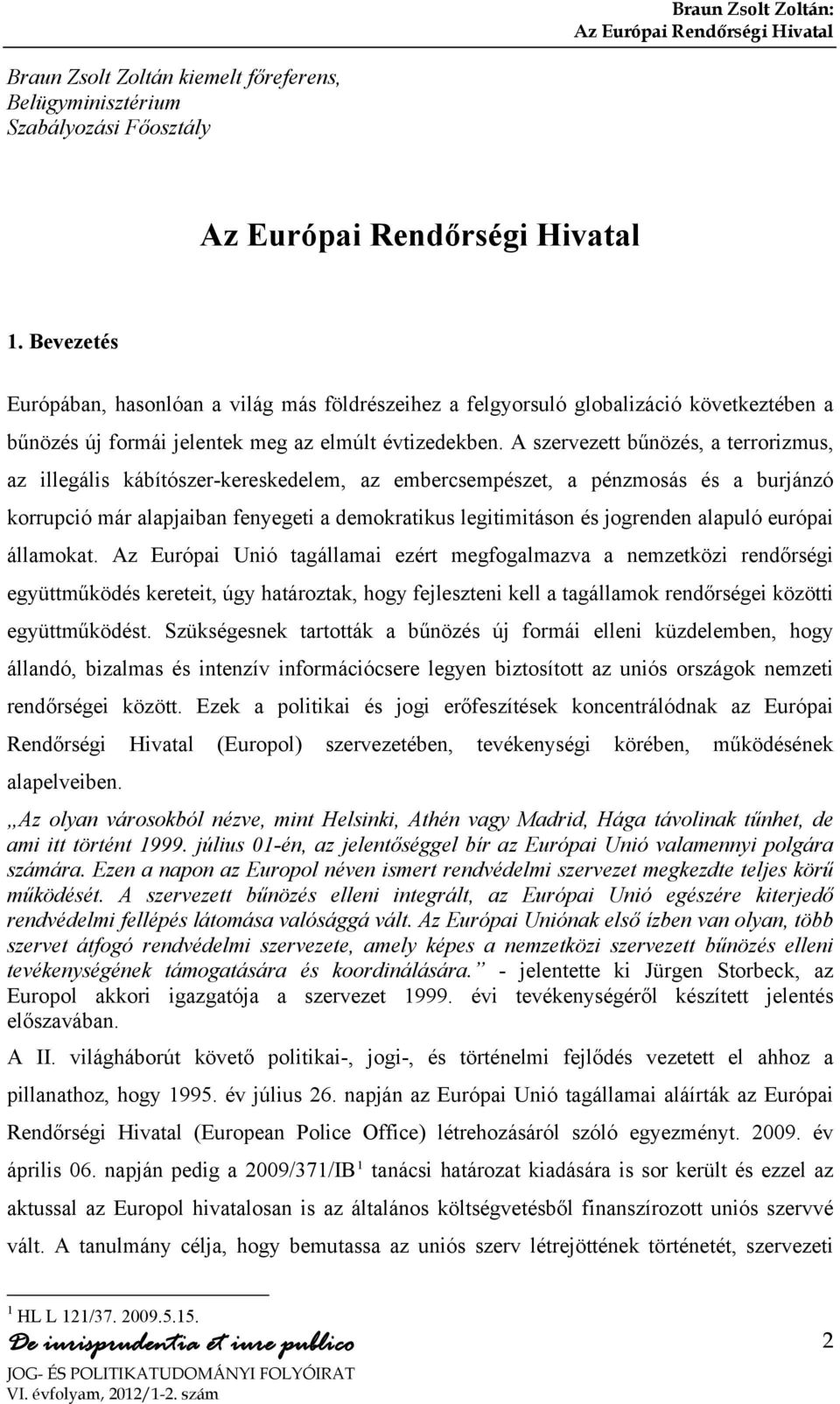 A szervezett bűnözés, a terrorizmus, az illegális kábítószer-kereskedelem, az embercsempészet, a pénzmosás és a burjánzó korrupció már alapjaiban fenyegeti a demokratikus legitimitáson és jogrenden