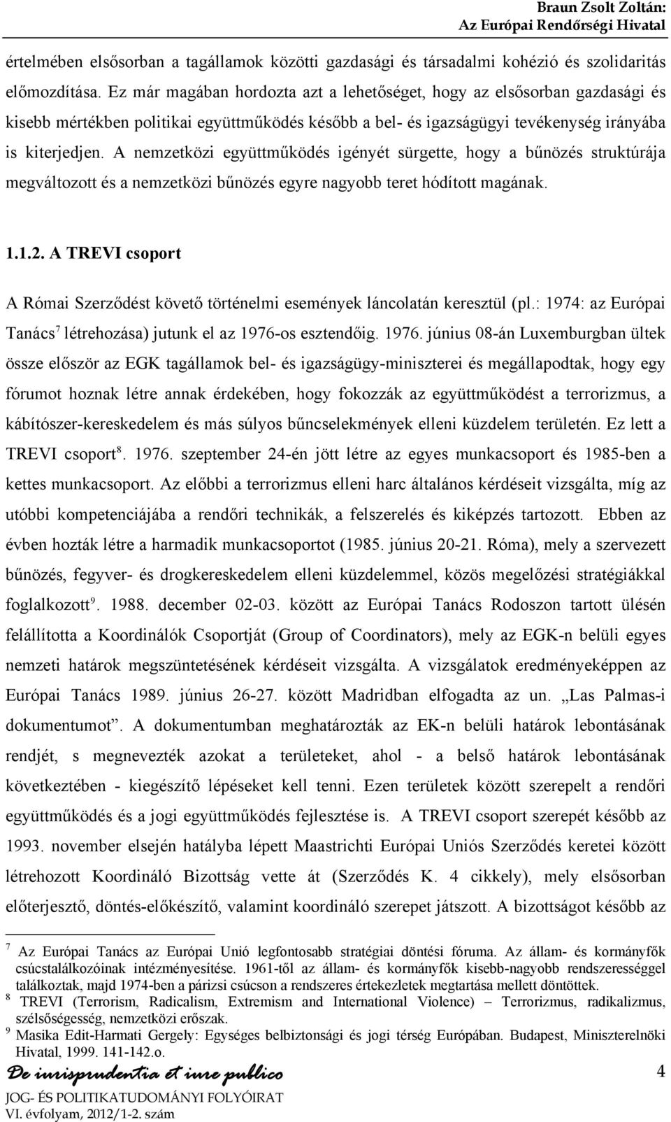 A nemzetközi együttműködés igényét sürgette, hogy a bűnözés struktúrája megváltozott és a nemzetközi bűnözés egyre nagyobb teret hódított magának. 1.1.2.