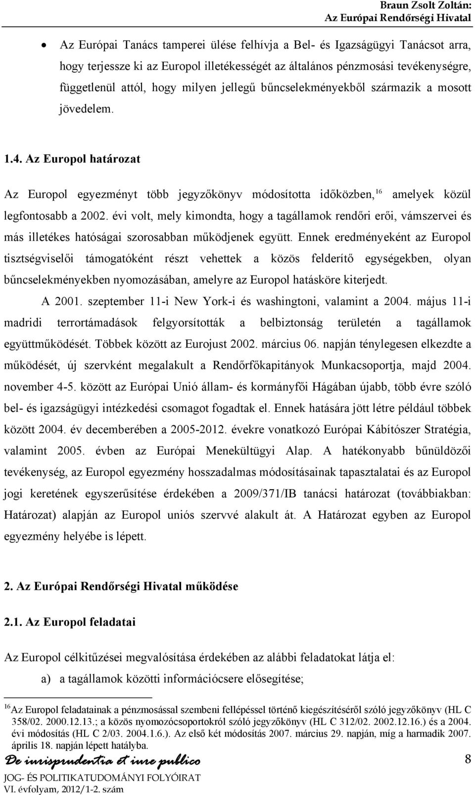 Az Europol határozat Az Europol egyezményt több jegyzőkönyv módosította időközben, 16 amelyek közül legfontosabb a 2002.