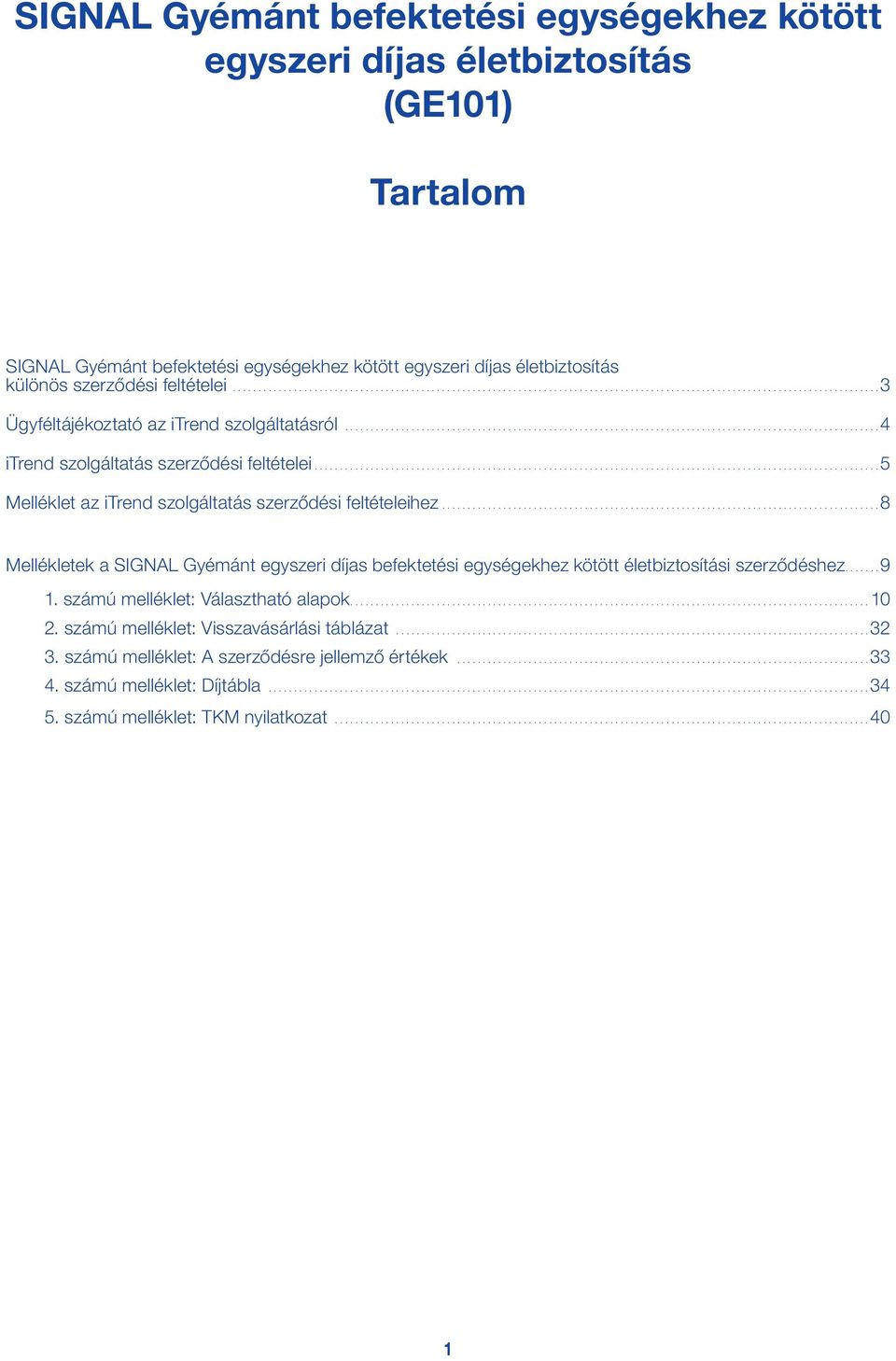 .. 8 Mellékletek a SIGNAL Gyémánt egyszeri díjas befektetési egységekhez kötött életbiztosítási szerződéshez.... 9 1. számú melléklet: Választható alapok....10 2.