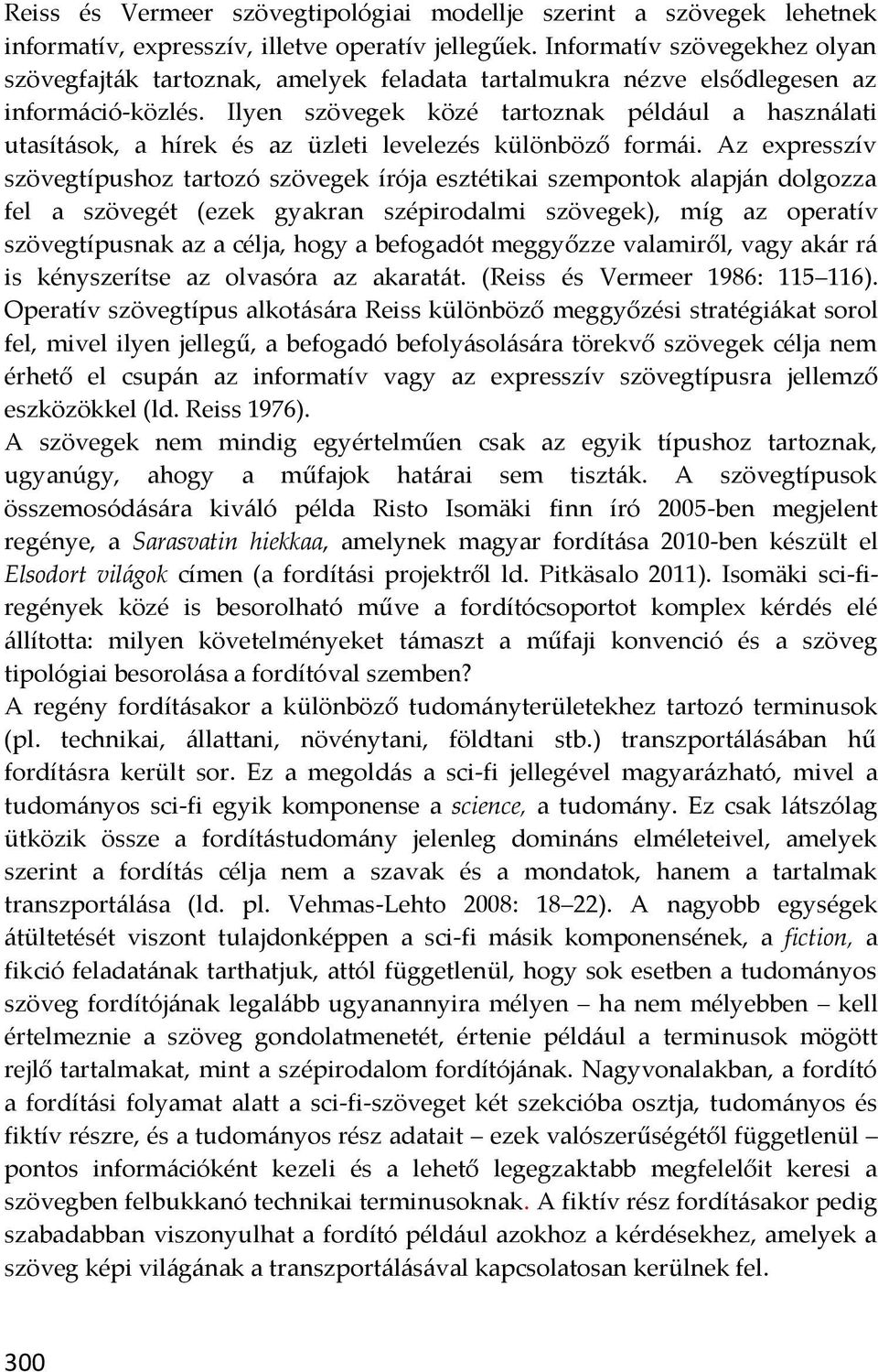 Ilyen szövegek közé tartoznak például a használati utasítások, a hírek és az üzleti levelezés különböző formái.