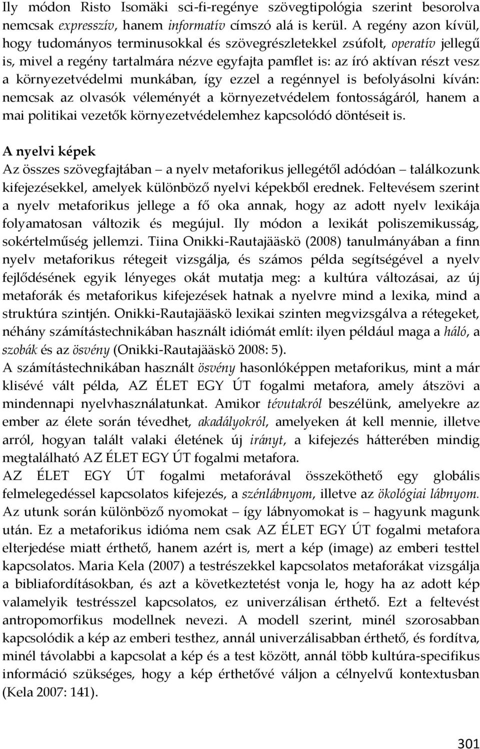 környezetvédelmi munkában, így ezzel a regénnyel is befolyásolni kíván: nemcsak az olvasók véleményét a környezetvédelem fontosságáról, hanem a mai politikai vezetők környezetvédelemhez kapcsolódó