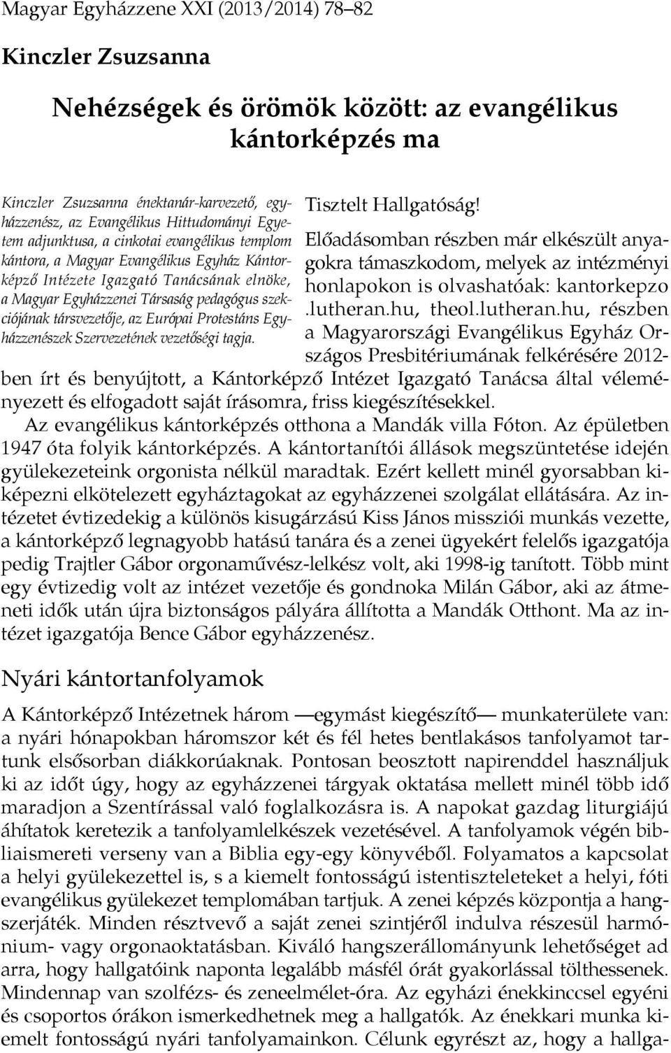 szekciójának társvezetője, az Európai Protestáns Egyházzenészek Szervezetének vezetőségi tagja. Tisztelt Hallgatóság!
