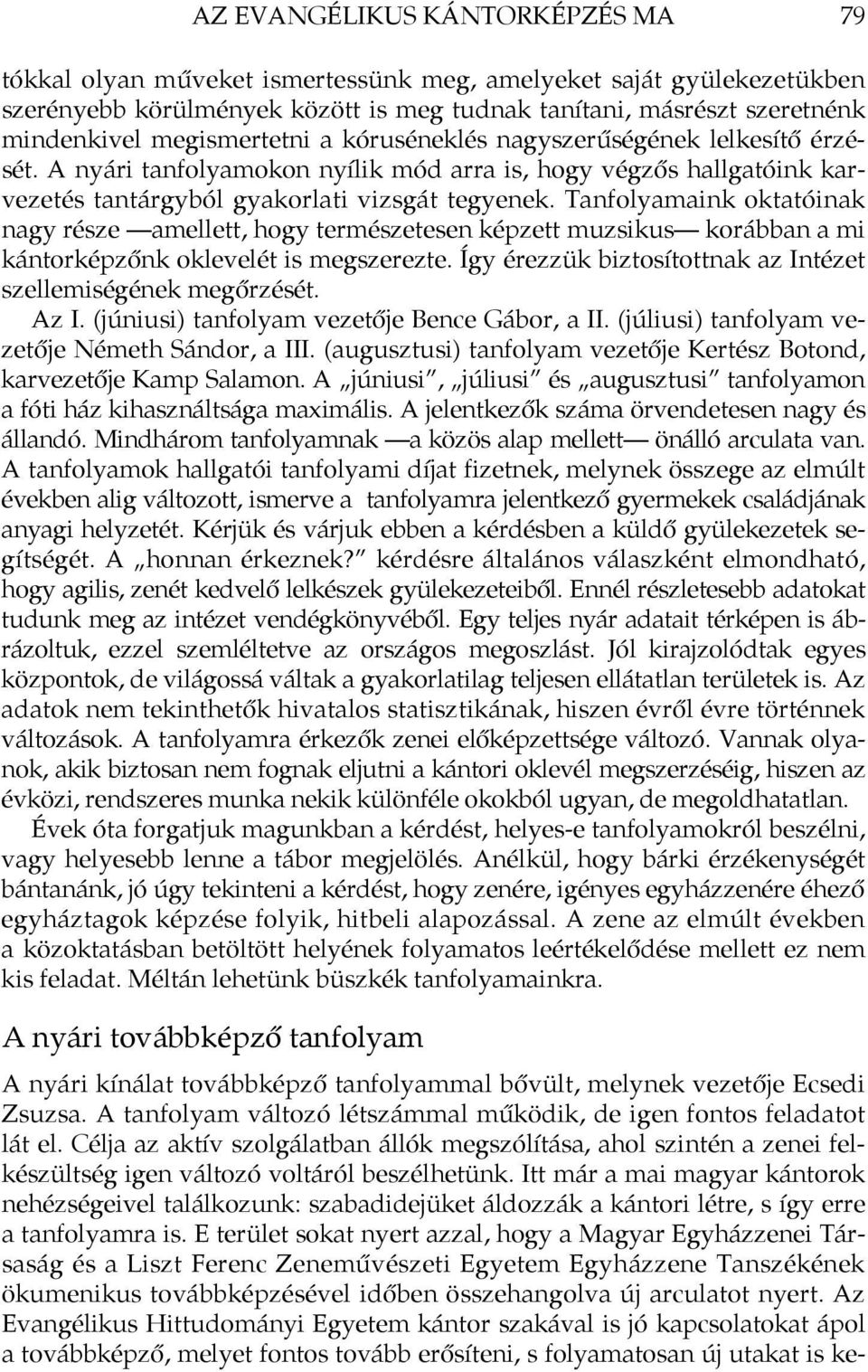 Tanfolyamaink oktatóinak nagy része amellett, hogy természetesen képzett muzsikus korábban a mi kántorképzőnk oklevelét is megszerezte.