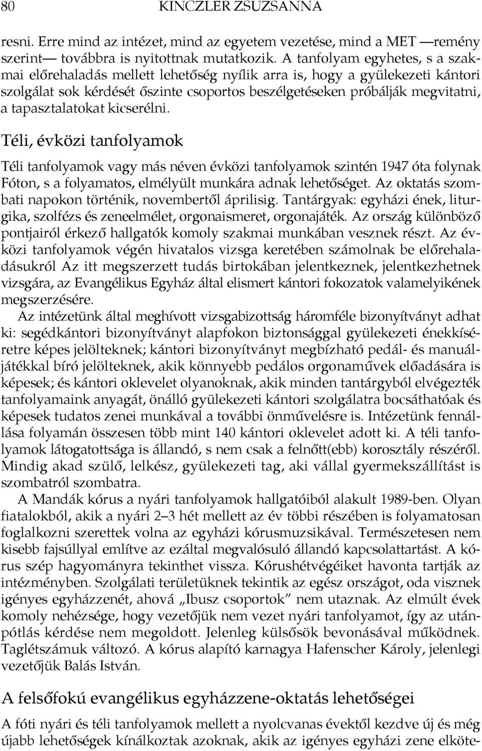 tapasztalatokat kicserélni. Téli, évközi tanfolyamok Téli tanfolyamok vagy más néven évközi tanfolyamok szintén 1947 óta folynak Fóton, s a folyamatos, elmélyült munkára adnak lehetőséget.