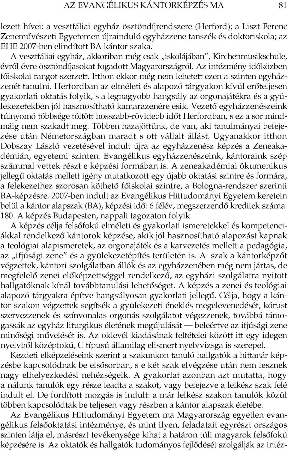 Az intézmény időközben főiskolai rangot szerzett. Itthon ekkor még nem lehetett ezen a szinten egyházzenét tanulni.