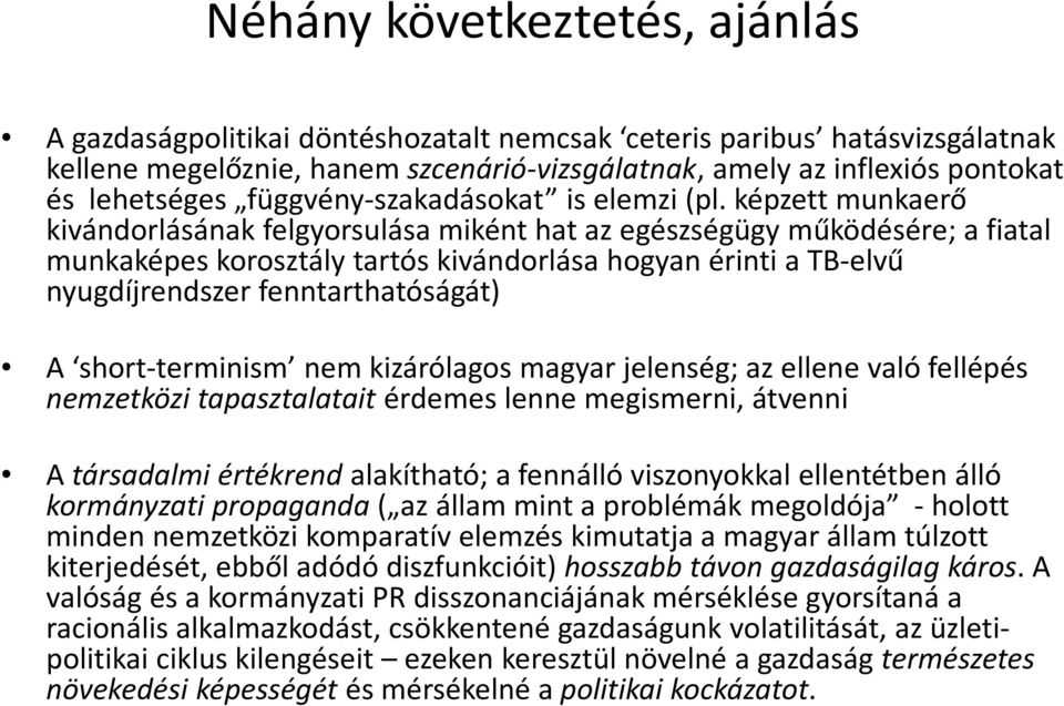 képzett munkaerő kivándorlásának felgyorsulása miként hat az egészségügy működésére; a fiatal munkaképes korosztály tartós kivándorlása hogyan érinti a TB-elvű nyugdíjrendszer fenntarthatóságát) A