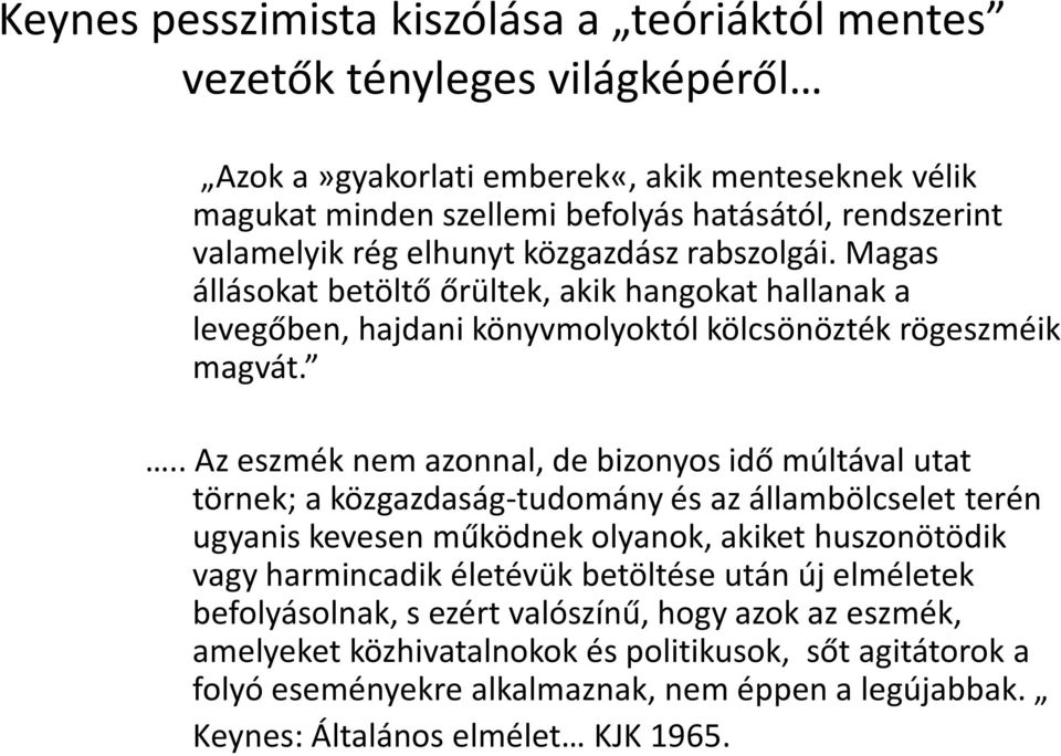 .. Az eszmék nem azonnal, de bizonyos idő múltával utat törnek; a közgazdaság-tudomány és az állambölcselet terén ugyanis kevesen működnek olyanok, akiket huszonötödik vagy harmincadik életévük