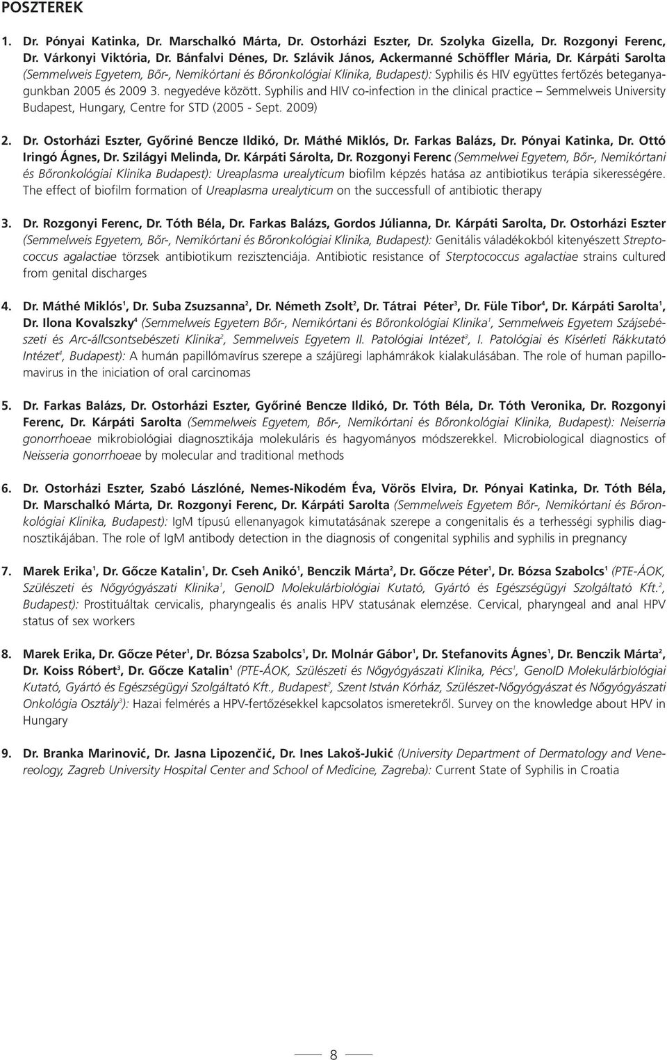 Kárpáti Sarolta (Semmelweis Egyetem, Bőr-, Nemikórtani és Bőronkológiai Klinika, Budapest): Syphilis és HIV együttes fertőzés beteganyagunkban 2005 és 2009 3. negyedéve között.