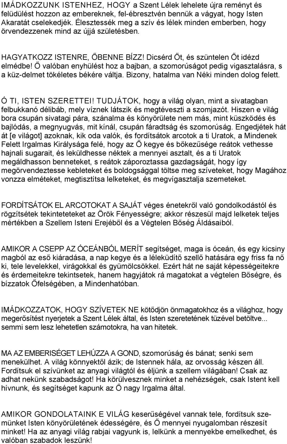 Ő valóban enyhülést hoz a bajban, a szomorúságot pedig vigasztalásra, s a küz-delmet tökéletes békére váltja. Bizony, hatalma van Néki minden dolog felett. Ó TI, ISTEN SZERETTEI!