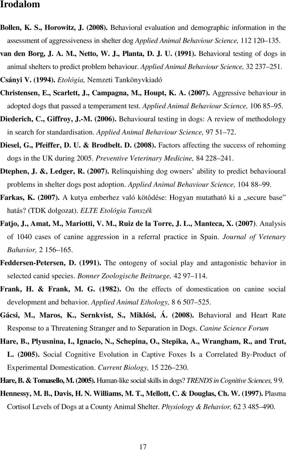 (1994). Etológia, Nemzeti Tankönyvkiadó Christensen, E., Scarlett, J., Campagna, M., Houpt, K. A. (2007). Aggressive behaviour in adopted dogs that passed a temperament test.